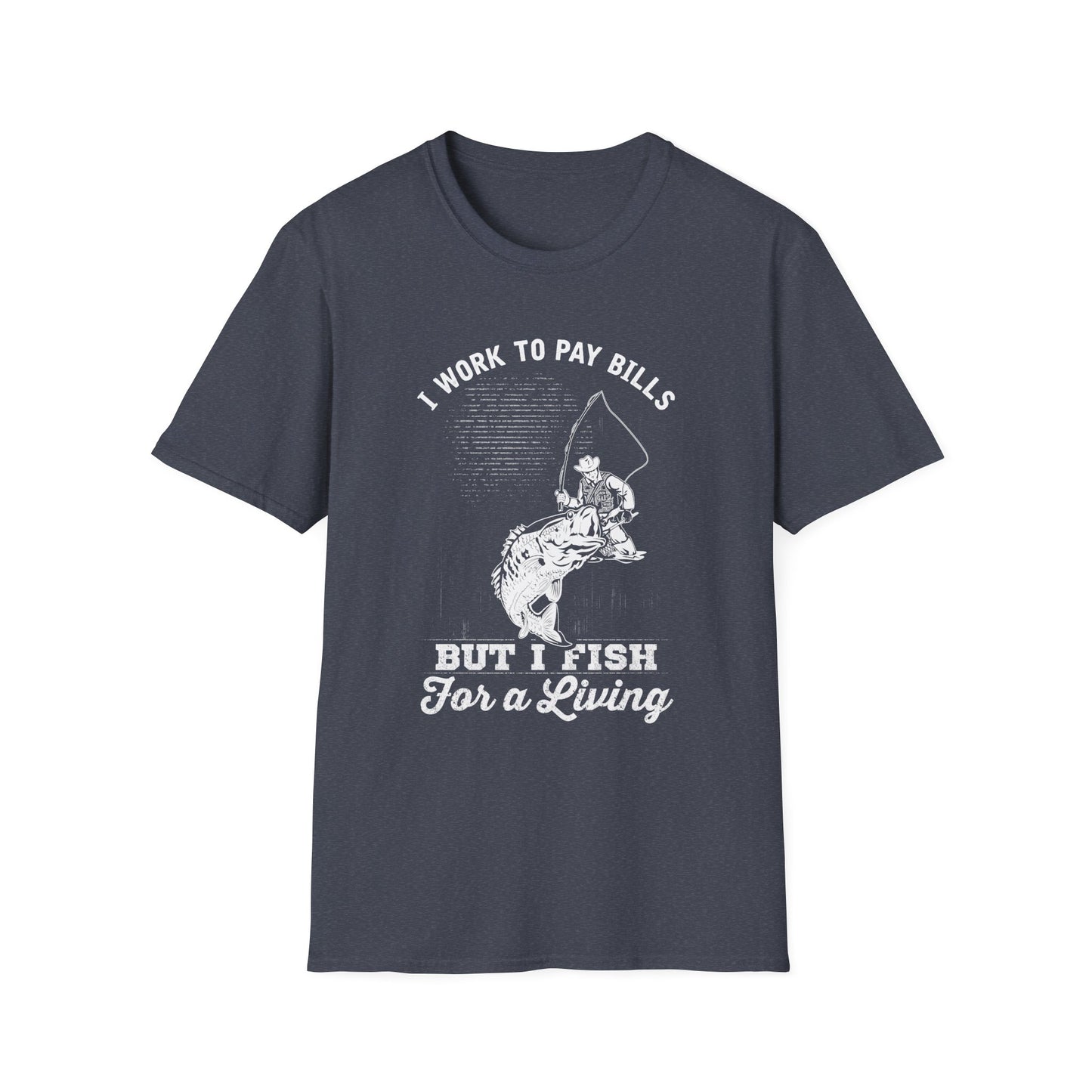 I Work to Pay Bills But I Fish for a Living Unisex Softstyle T-Shirt - Perfect for Fishing Enthusiasts