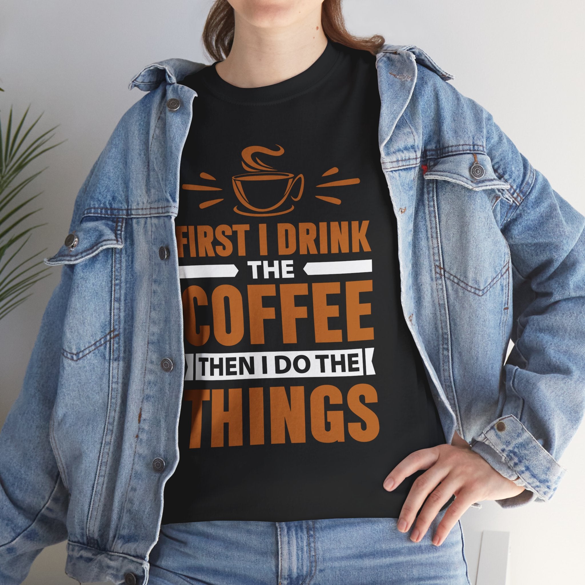 Coffee T-Shirt — "First I Drink The Coffee Then I Do The Things" Funny Caffeine Tee