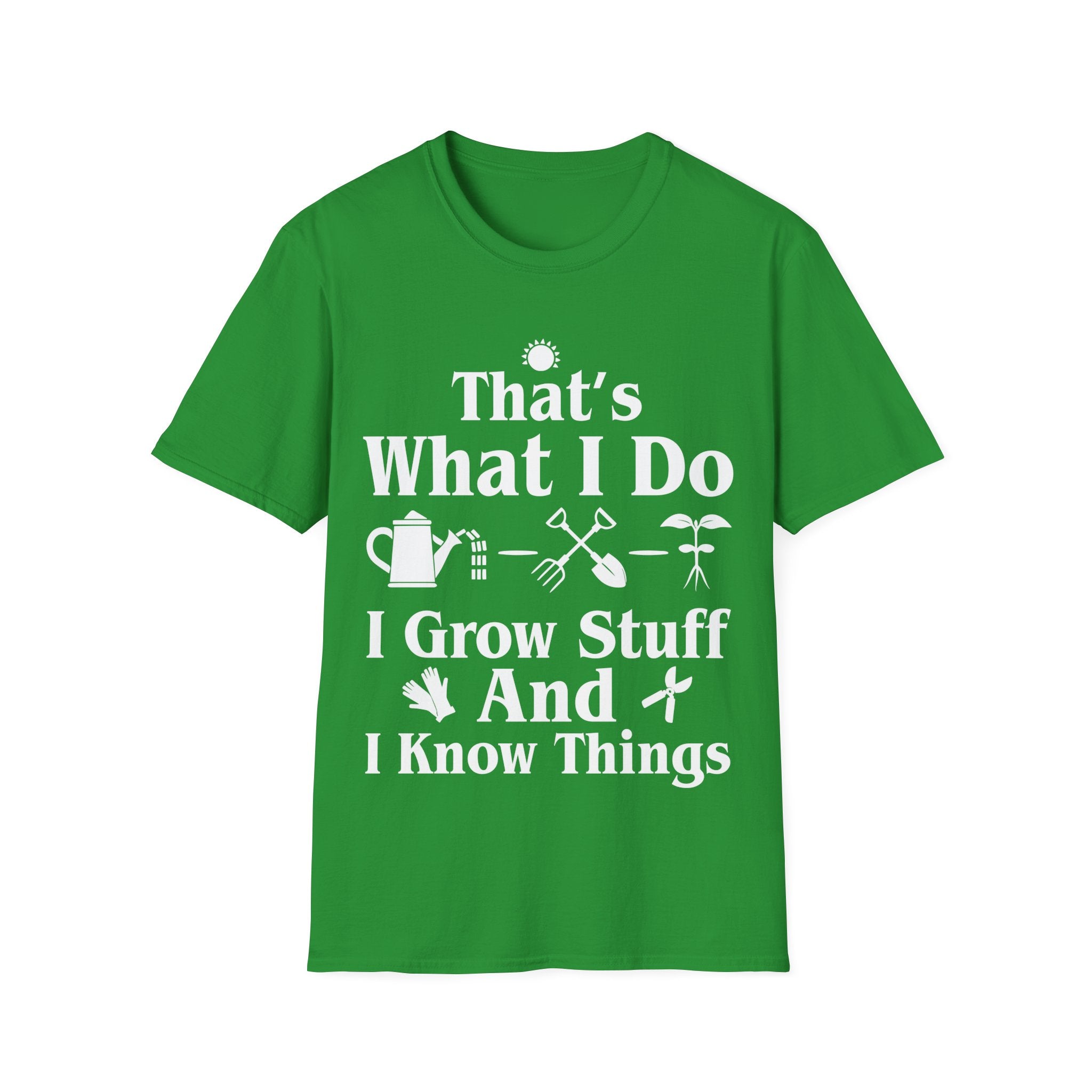 That's What I Do: I Grow Stuff and I Know Things Gardening T-Shirt