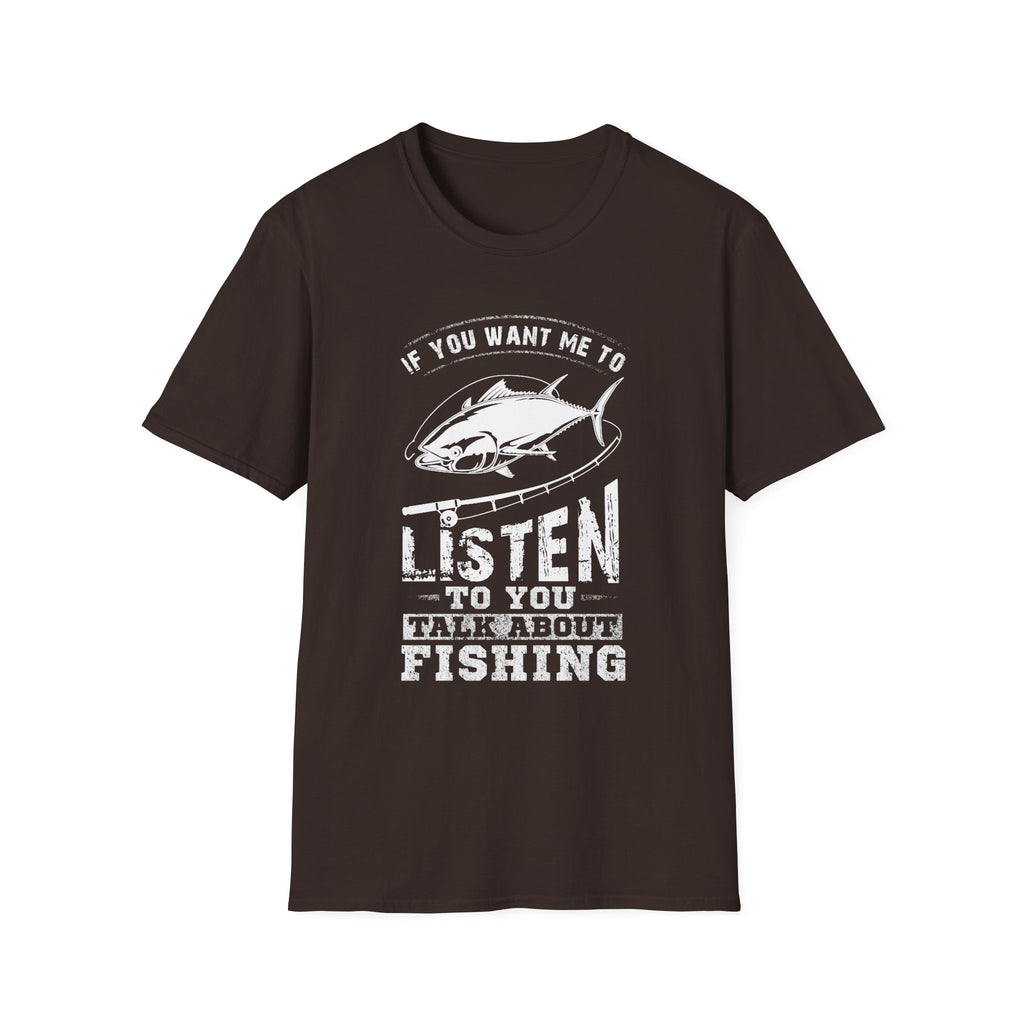 Fishing Enthusiast Unisex Softstyle T-Shirt - 'If You Want Me to Listen to You Talk About Fishing'