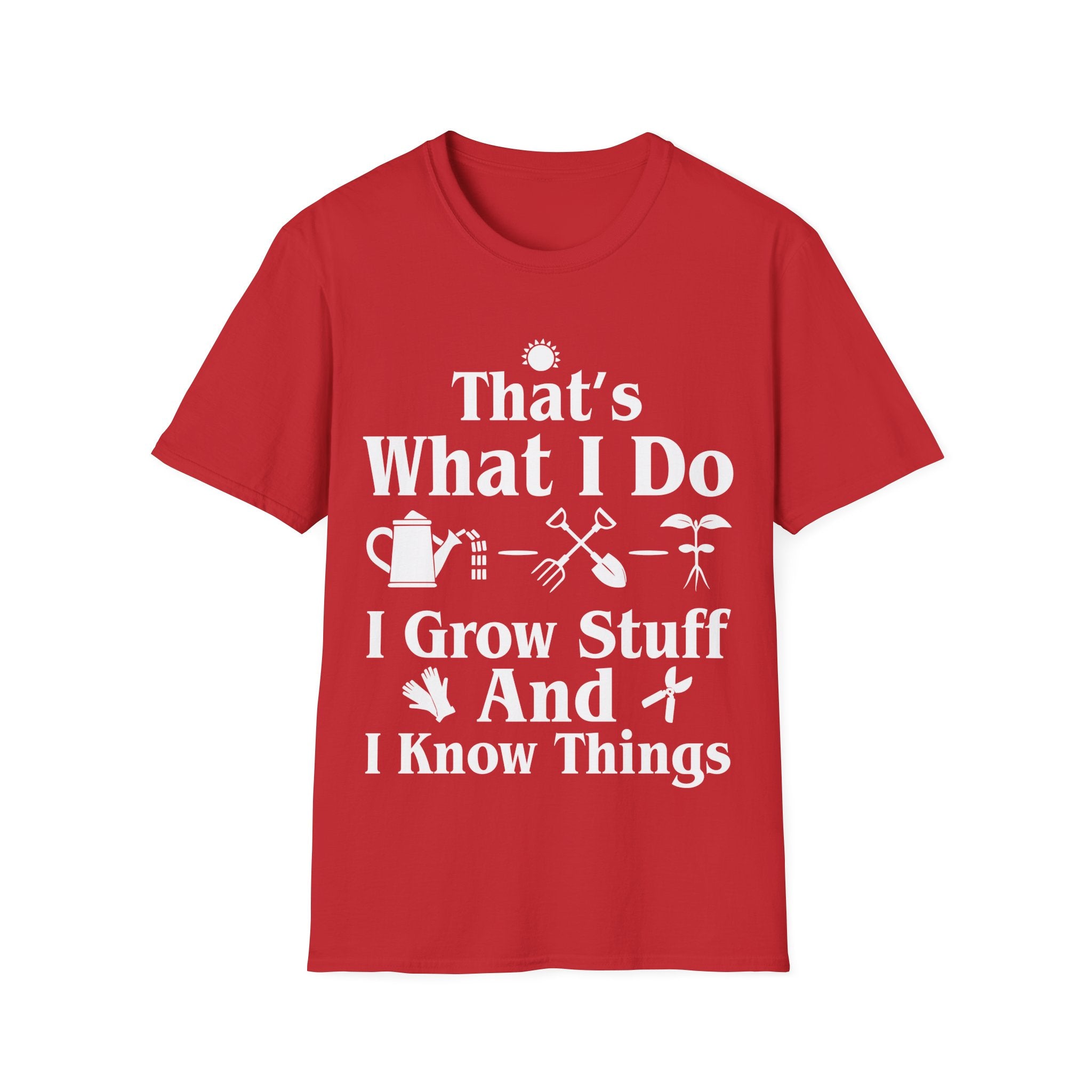 That's What I Do: I Grow Stuff and I Know Things Gardening T-Shirt