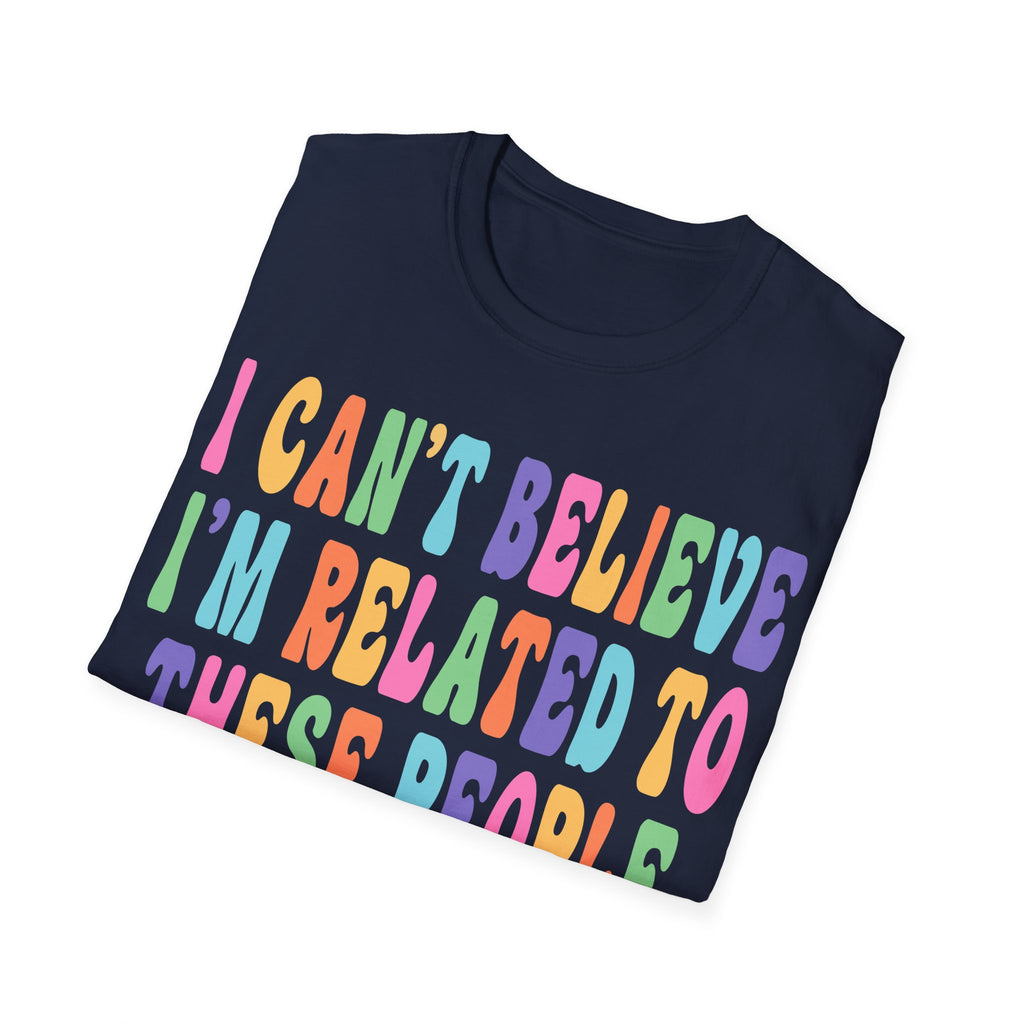 Funny Family Relationship T-Shirt - "I Can't Believe I'm Related to These People"