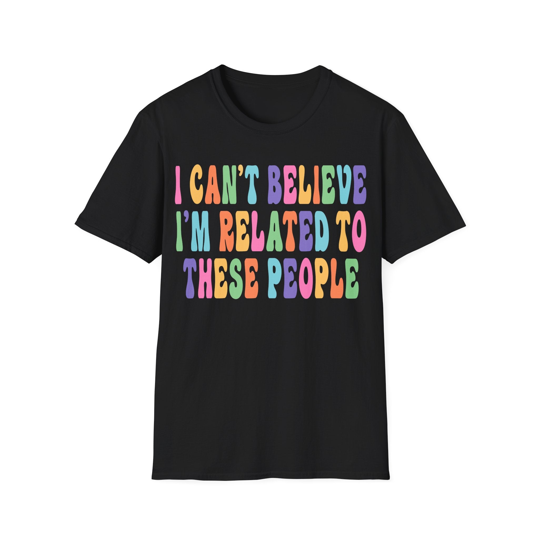 Funny Family Relationship T-Shirt - "I Can't Believe I'm Related to These People"