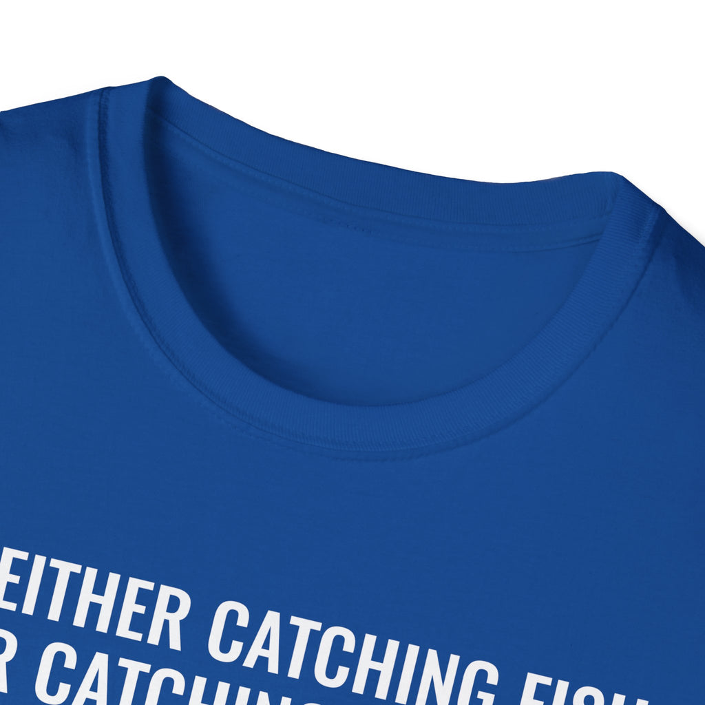 Fishing & Relaxation Unisex T-Shirt - "I'm Either Catching Fish Or Catching A Buzz"