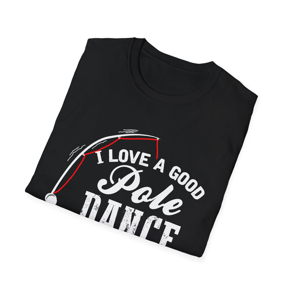 Funny Fishing T-Shirt - "I Love a Good Pole Dance" - Unisex Softstyle Tee