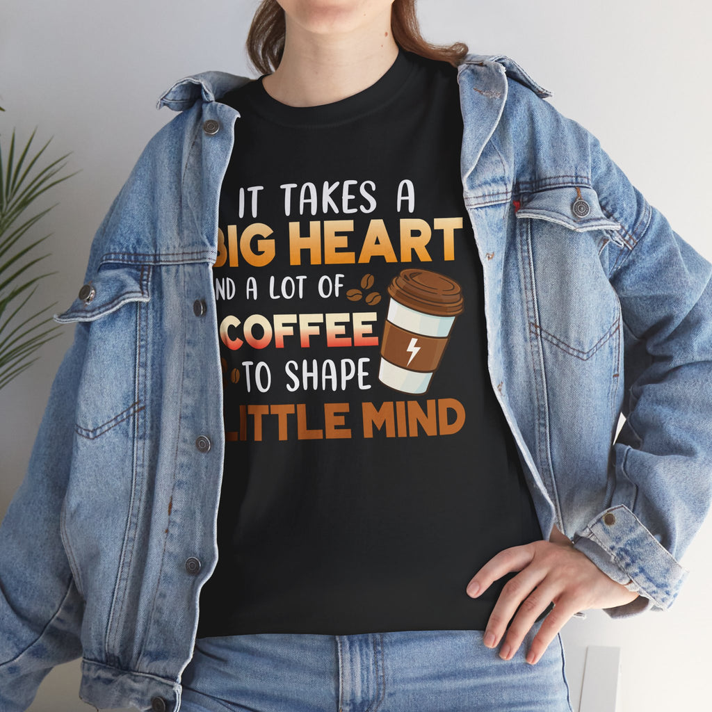 Teacher Coffee T‑Shirt — "It Takes a Big Heart and a Lot of Coffee to Shape Little Mind"