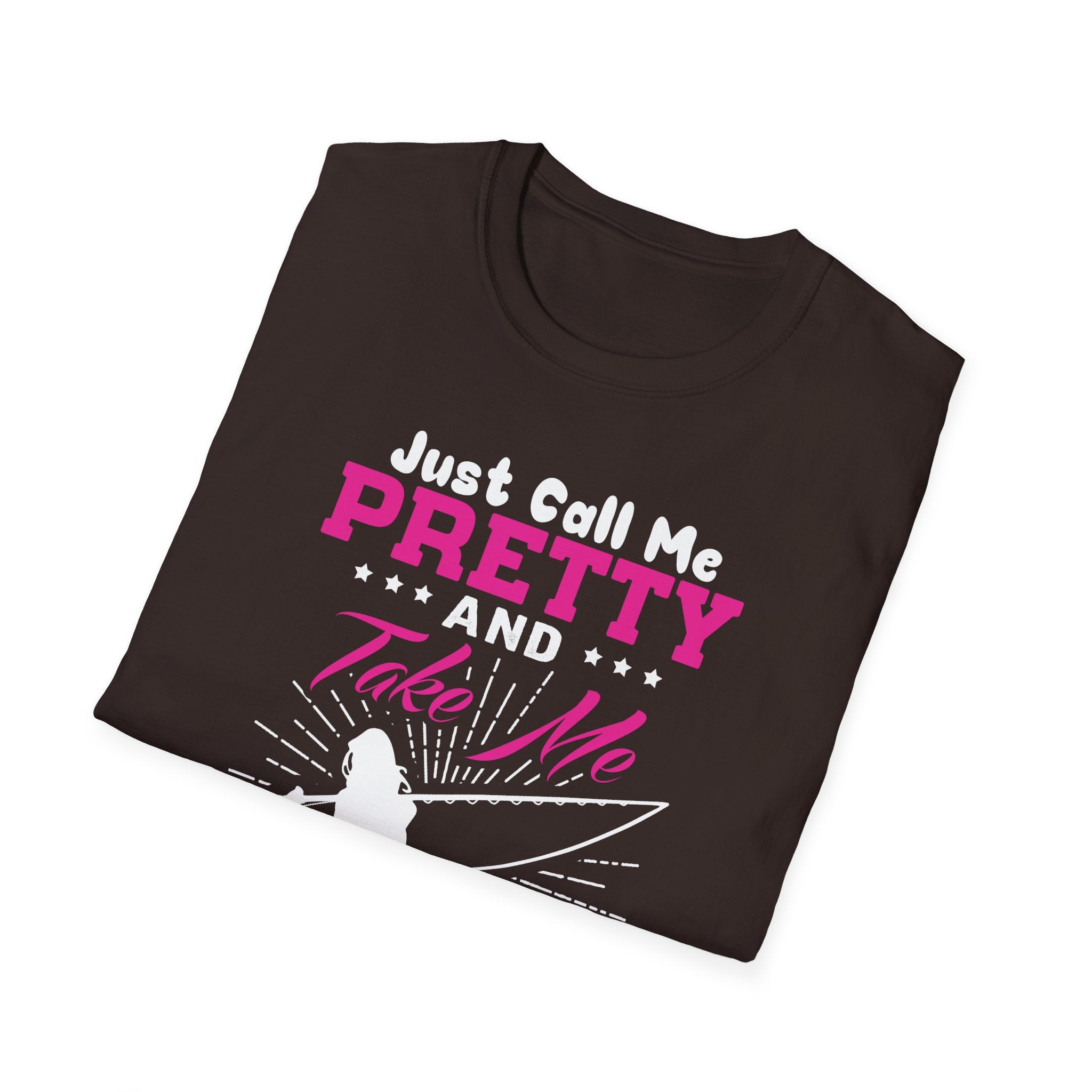 Fishing Unisex T-Shirt - 'just call me pretty and TAKE ME FISHING'