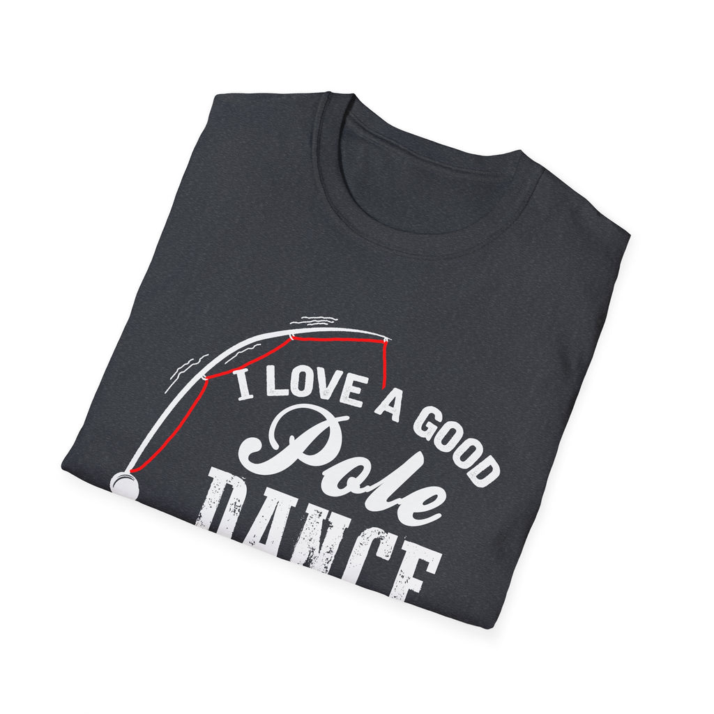 Funny Fishing T-Shirt - "I Love a Good Pole Dance" - Unisex Softstyle Tee