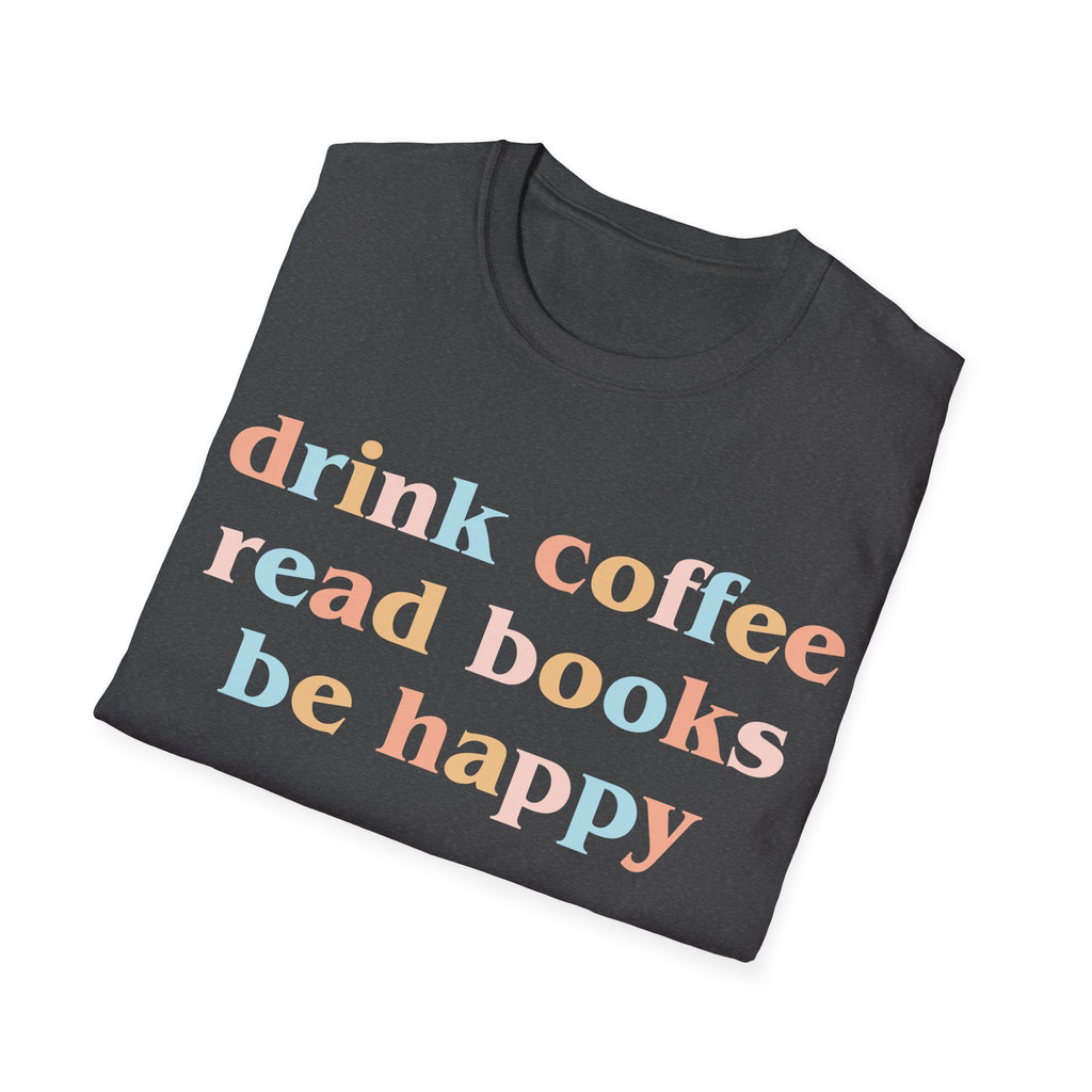 Drink Coffee, Read Books, Be Happy T-Shirt