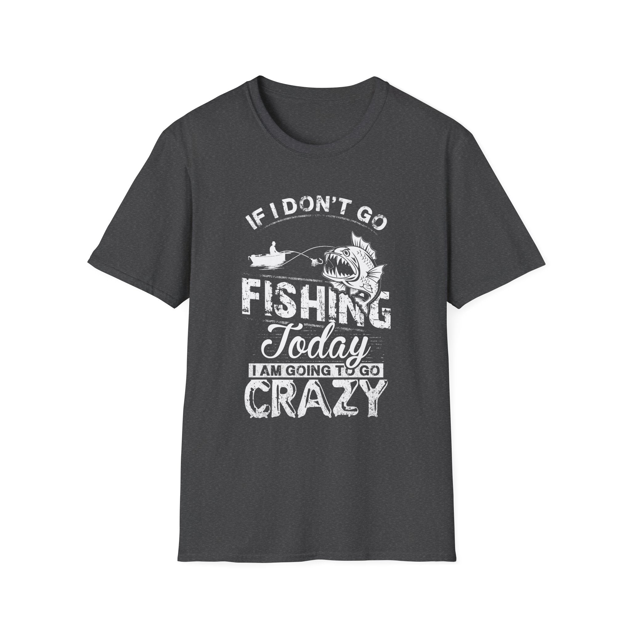 Fishing Humor Unisex Softstyle T-Shirt - "If I Don't Go Fishing Today, I Am Going to Go Crazy"