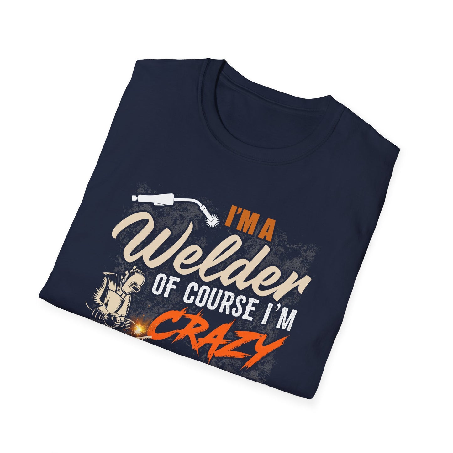 Funny Welder T-Shirt - 'I'm a Welder, of Course I'm Crazy' - Unisex Softstyle Tee for Welding Enthusiasts
