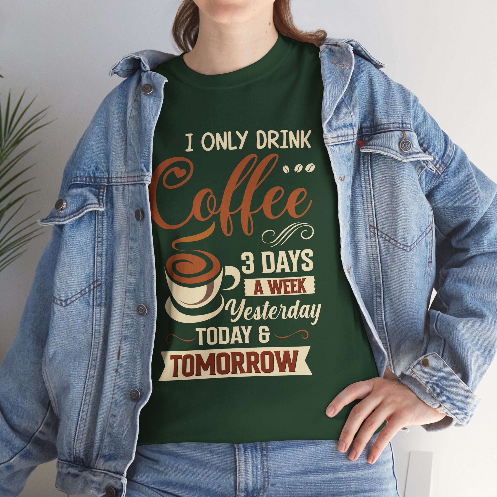 Coffee Lover T-Shirt — “I Only Drink Coffee 3 Days a Week: Yesterday, Today & Tomorrow”