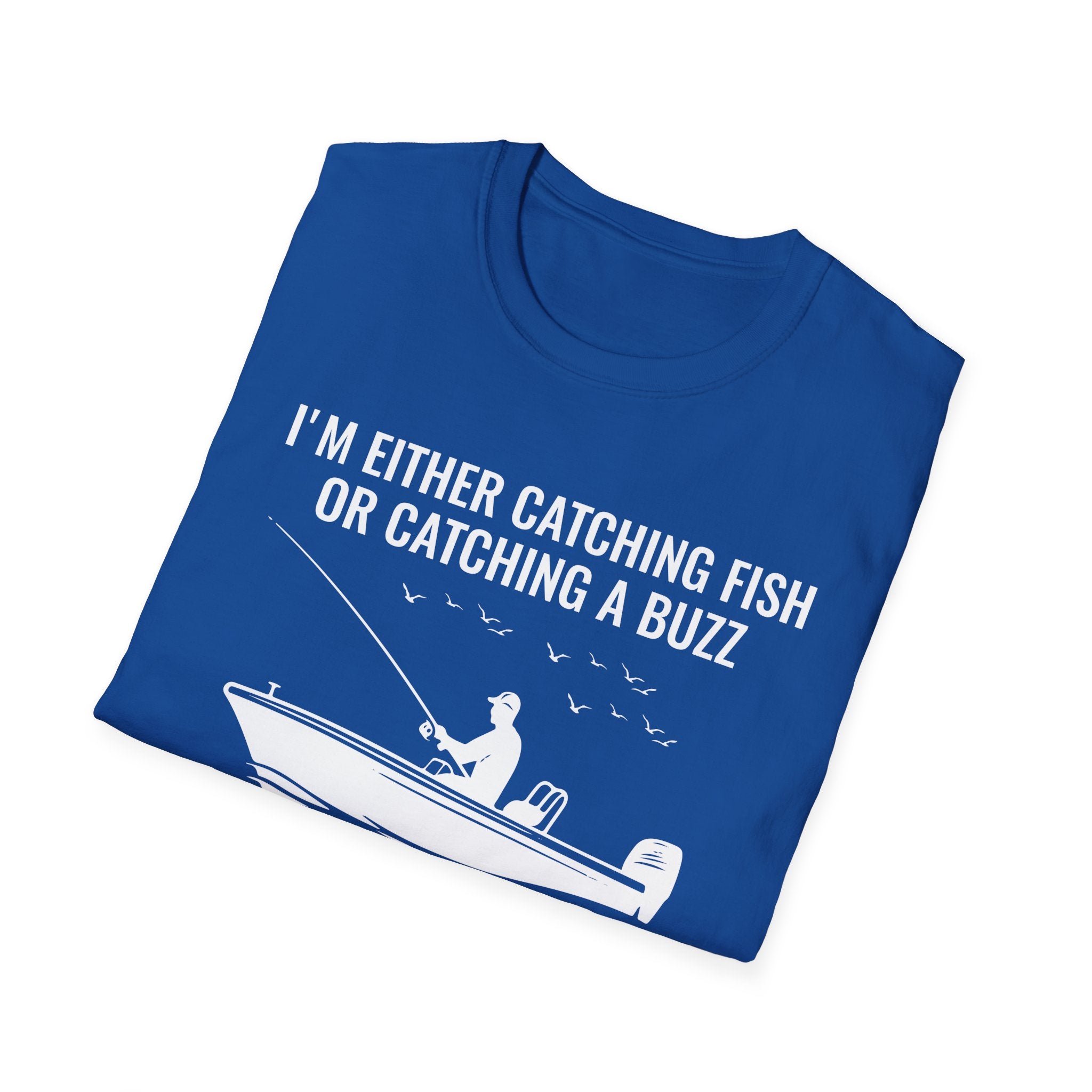 Fishing & Relaxation Unisex T-Shirt - "I'm Either Catching Fish Or Catching A Buzz"