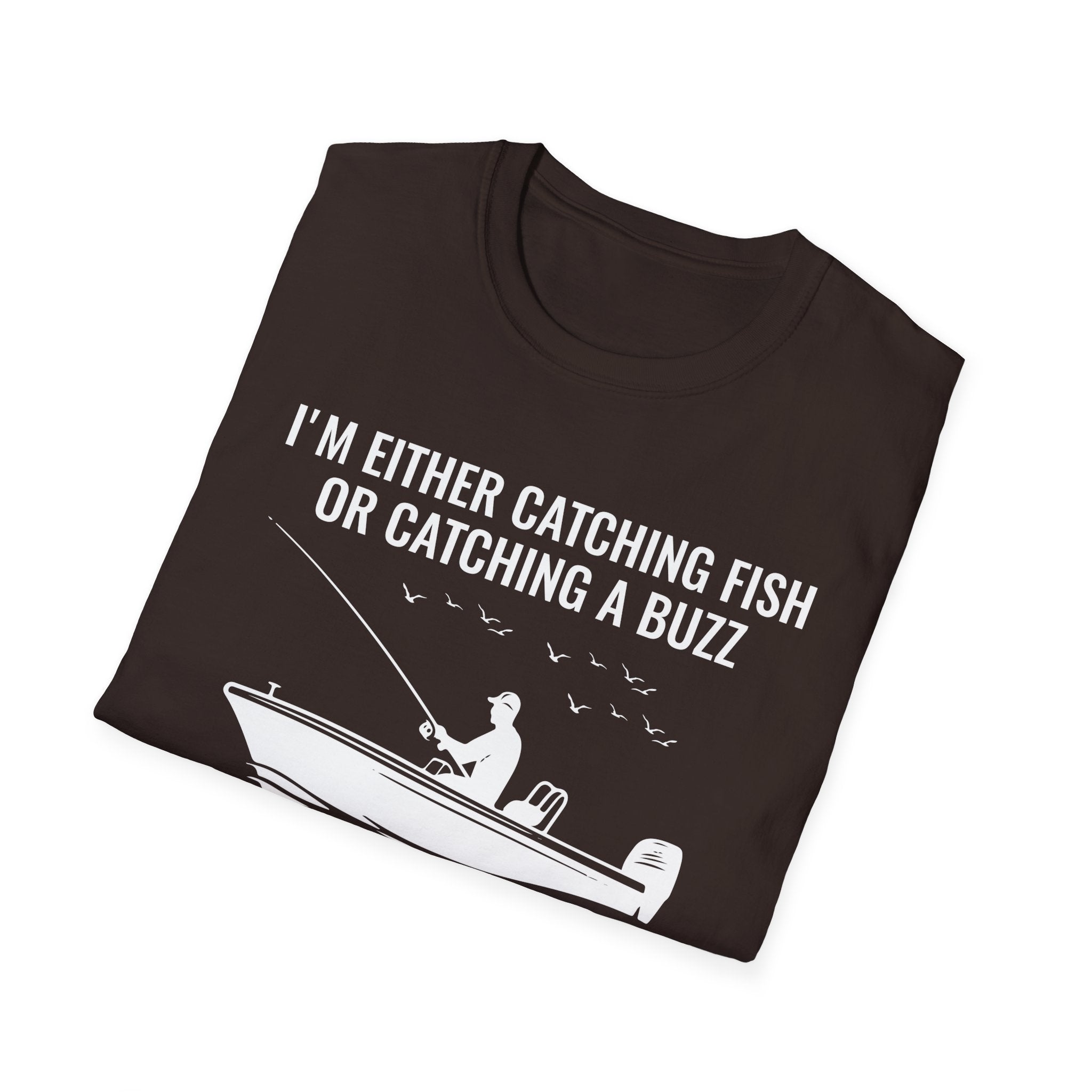 Fishing & Relaxation Unisex T-Shirt - "I'm Either Catching Fish Or Catching A Buzz"