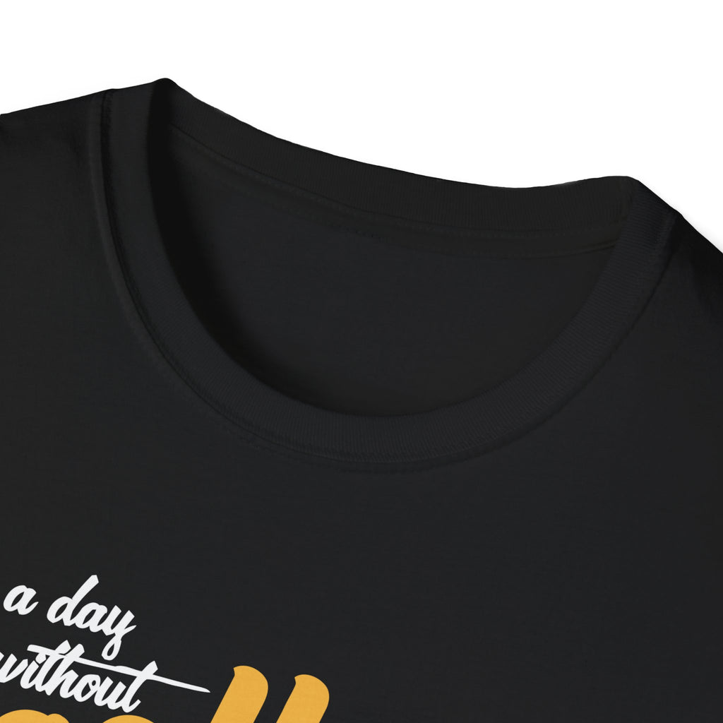 A Day Without Coffee Is Like... Just Kidding, I Have No Idea T-Shirt