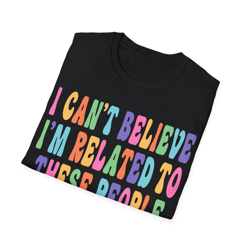 Funny Family Relationship T-Shirt - "I Can't Believe I'm Related to These People"