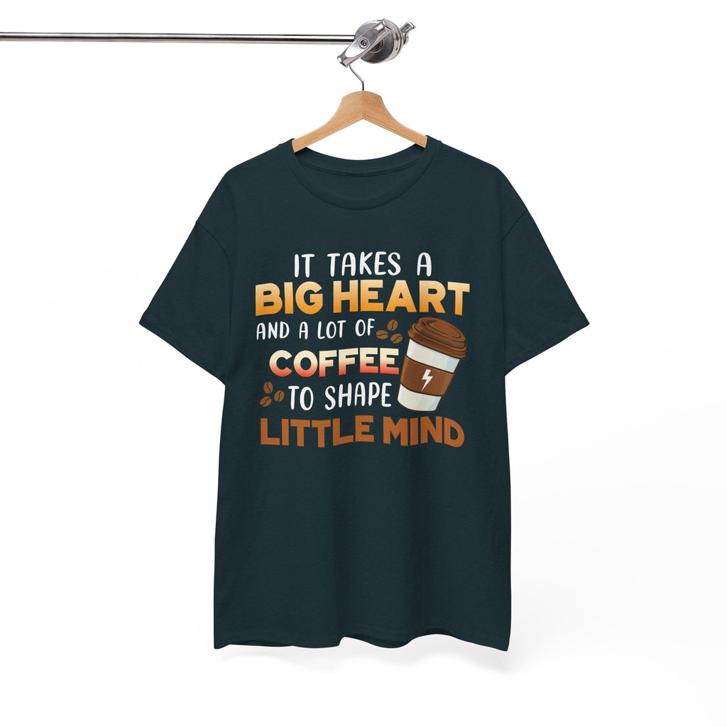 Teacher Coffee T‑Shirt — "It Takes a Big Heart and a Lot of Coffee to Shape Little Mind"
