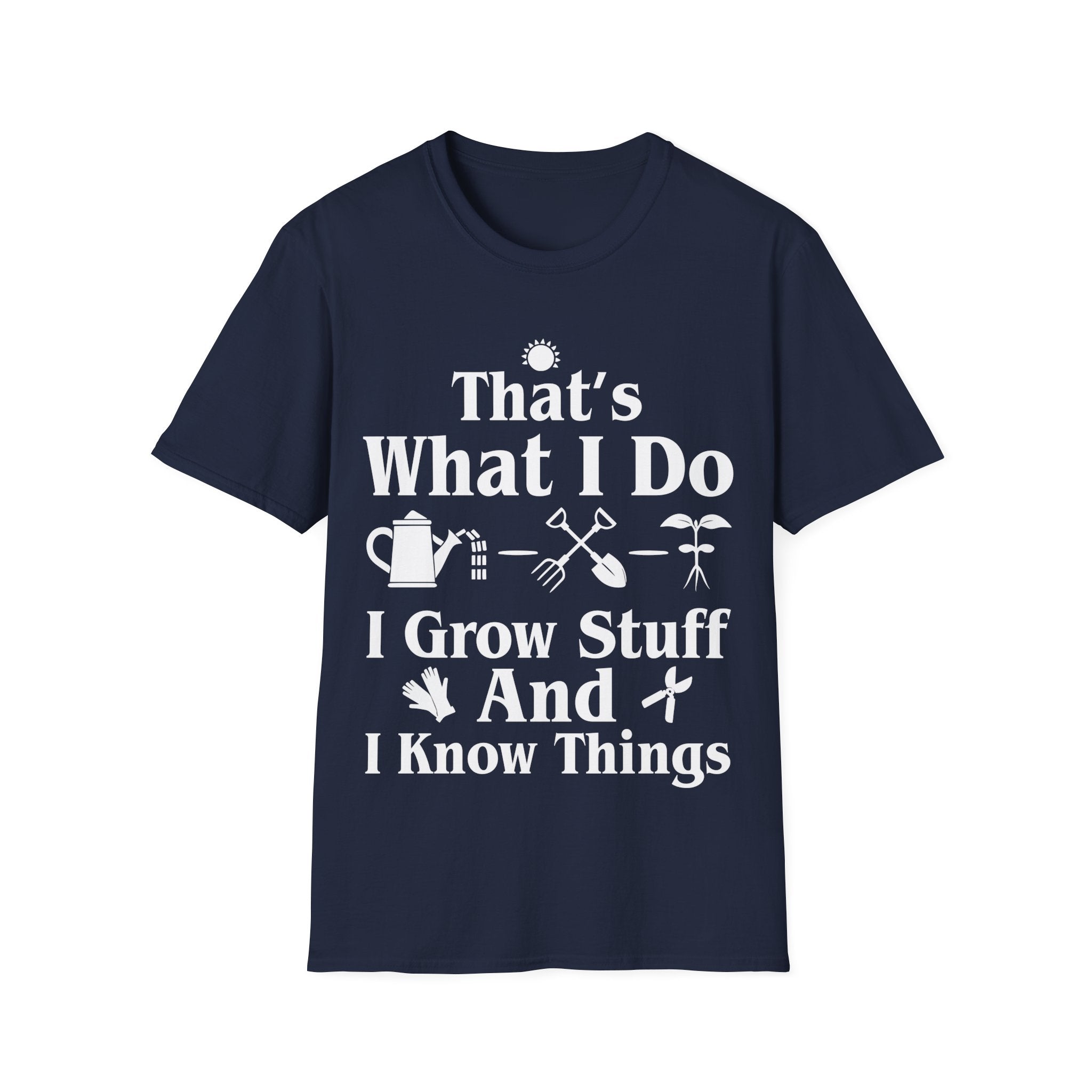 That's What I Do: I Grow Stuff and I Know Things Gardening T-Shirt