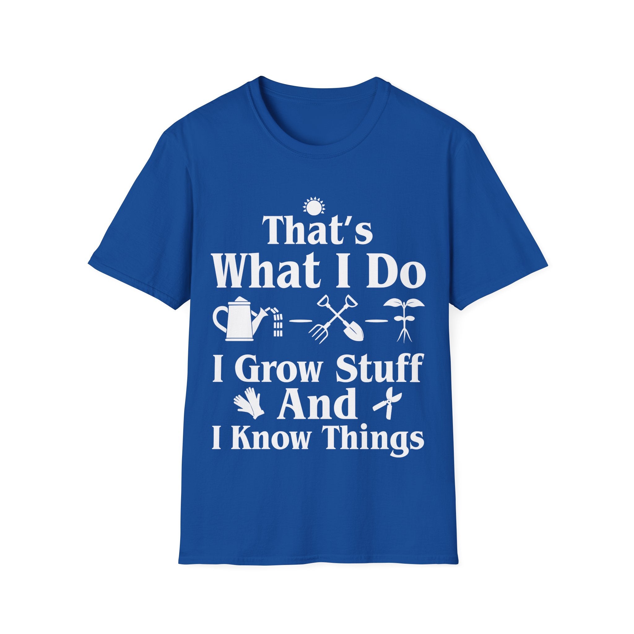 That's What I Do: I Grow Stuff and I Know Things Gardening T-Shirt
