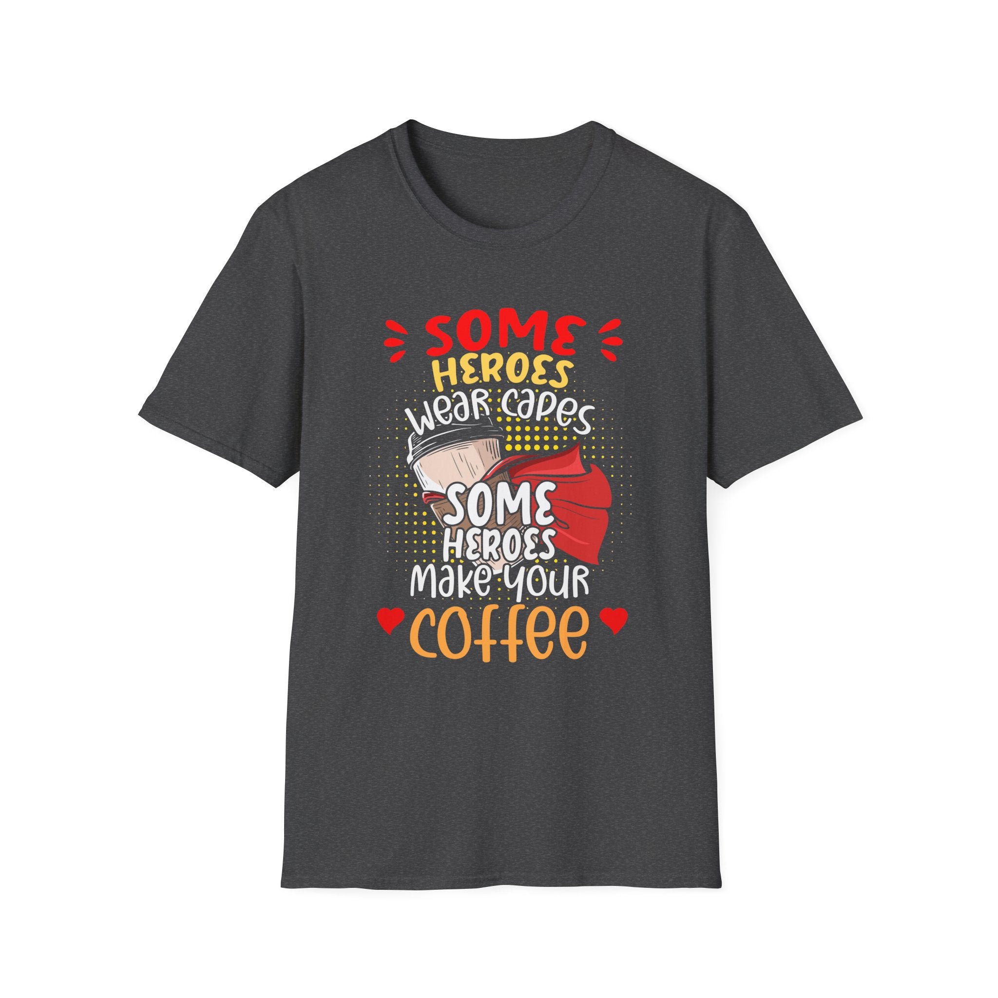 Some Heroes Wear Capes, Some Heroes Make Your Coffee T-Shirt