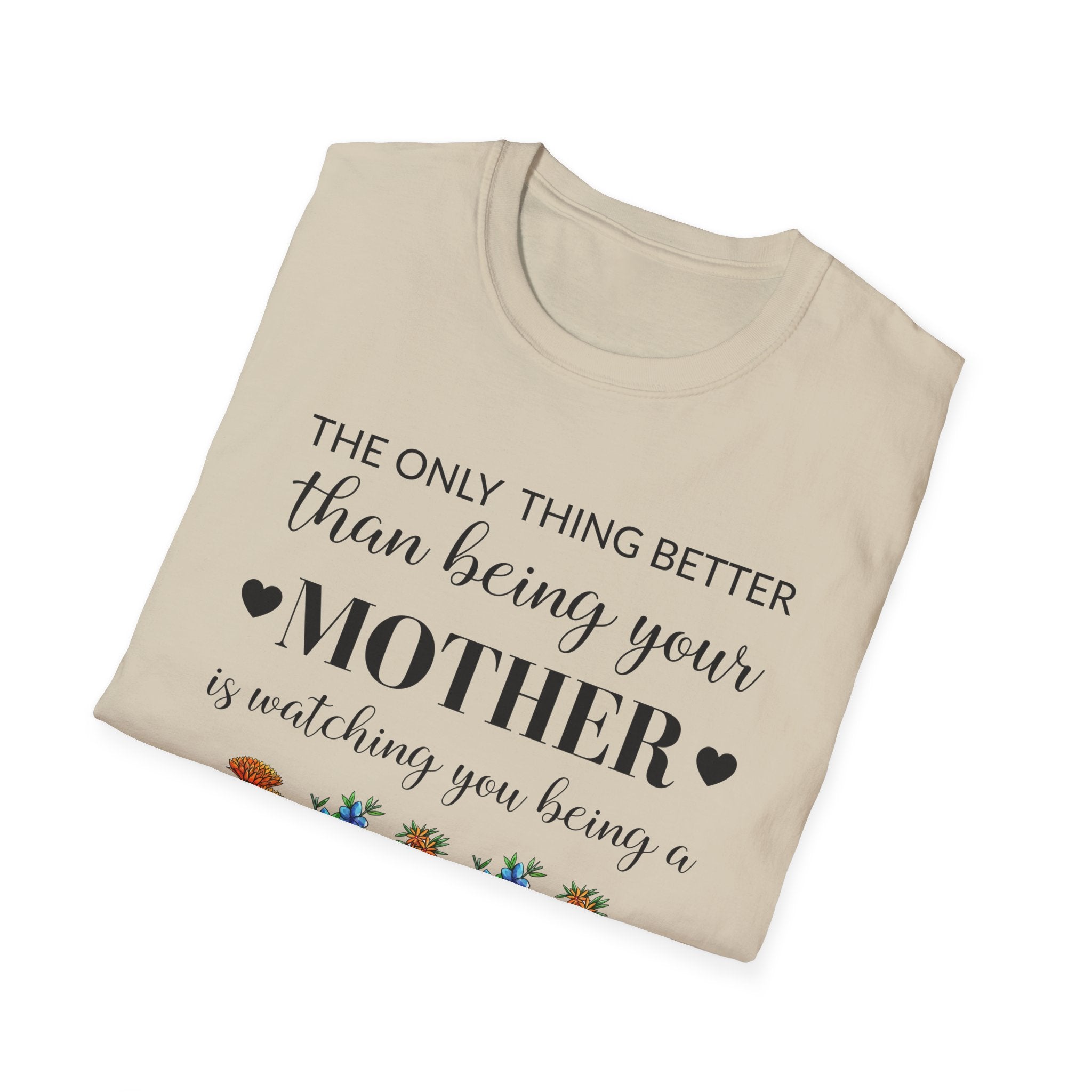 Mom Appreciation T-Shirt - The Only Thing Better than Being Your Mother is Watching You Being a Mom