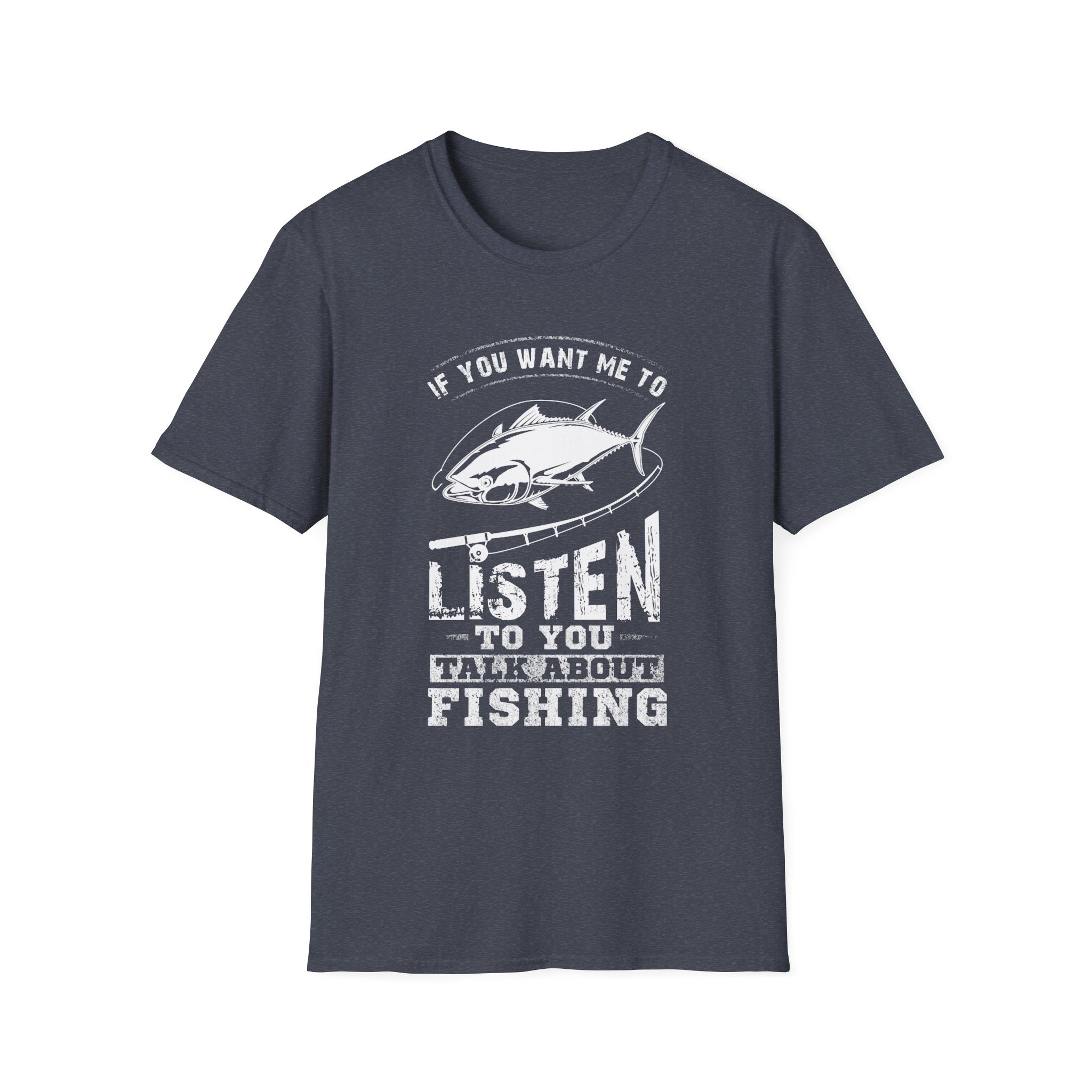 Fishing Enthusiast Unisex Softstyle T-Shirt - 'If You Want Me to Listen to You Talk About Fishing'