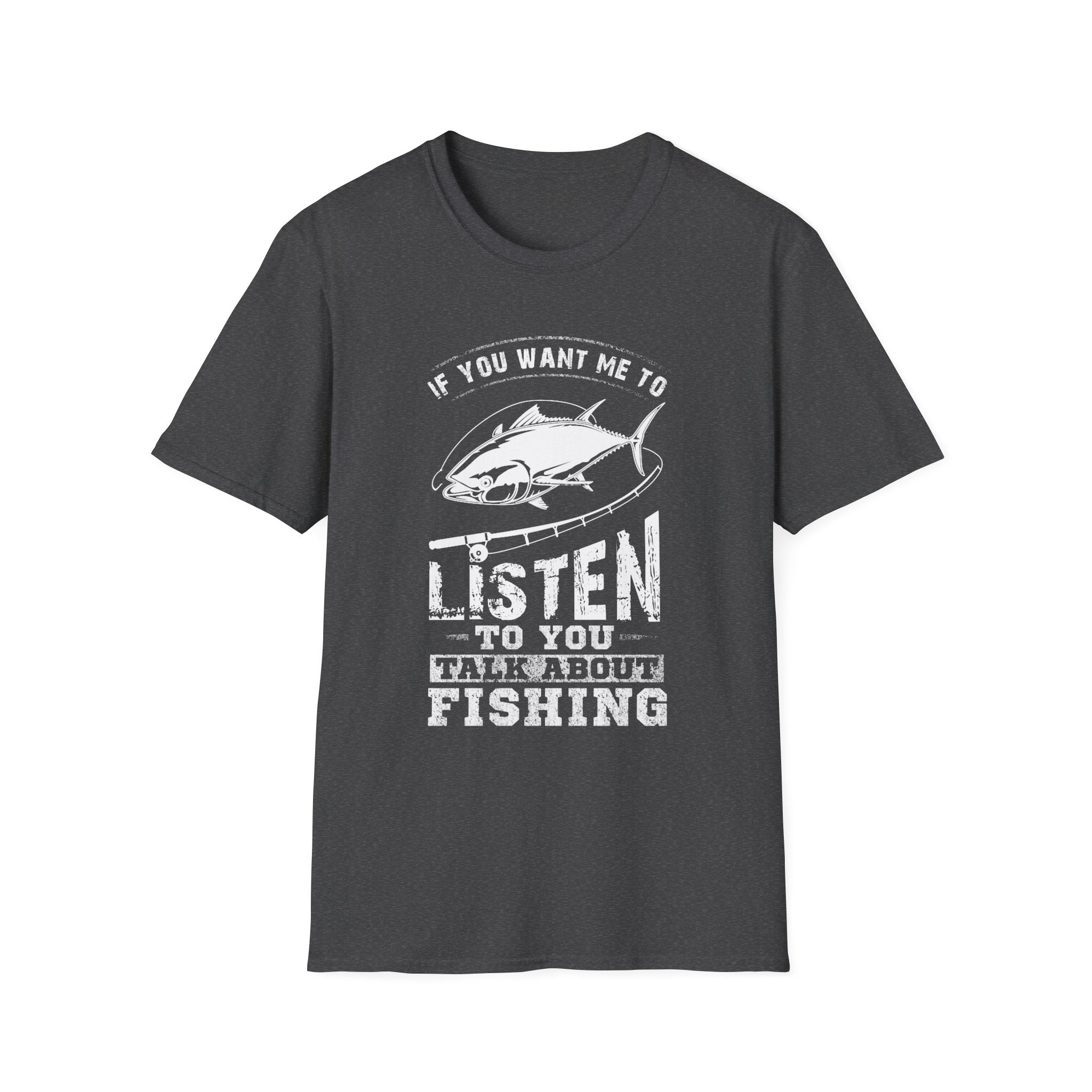Fishing Enthusiast Unisex Softstyle T-Shirt - 'If You Want Me to Listen to You Talk About Fishing'