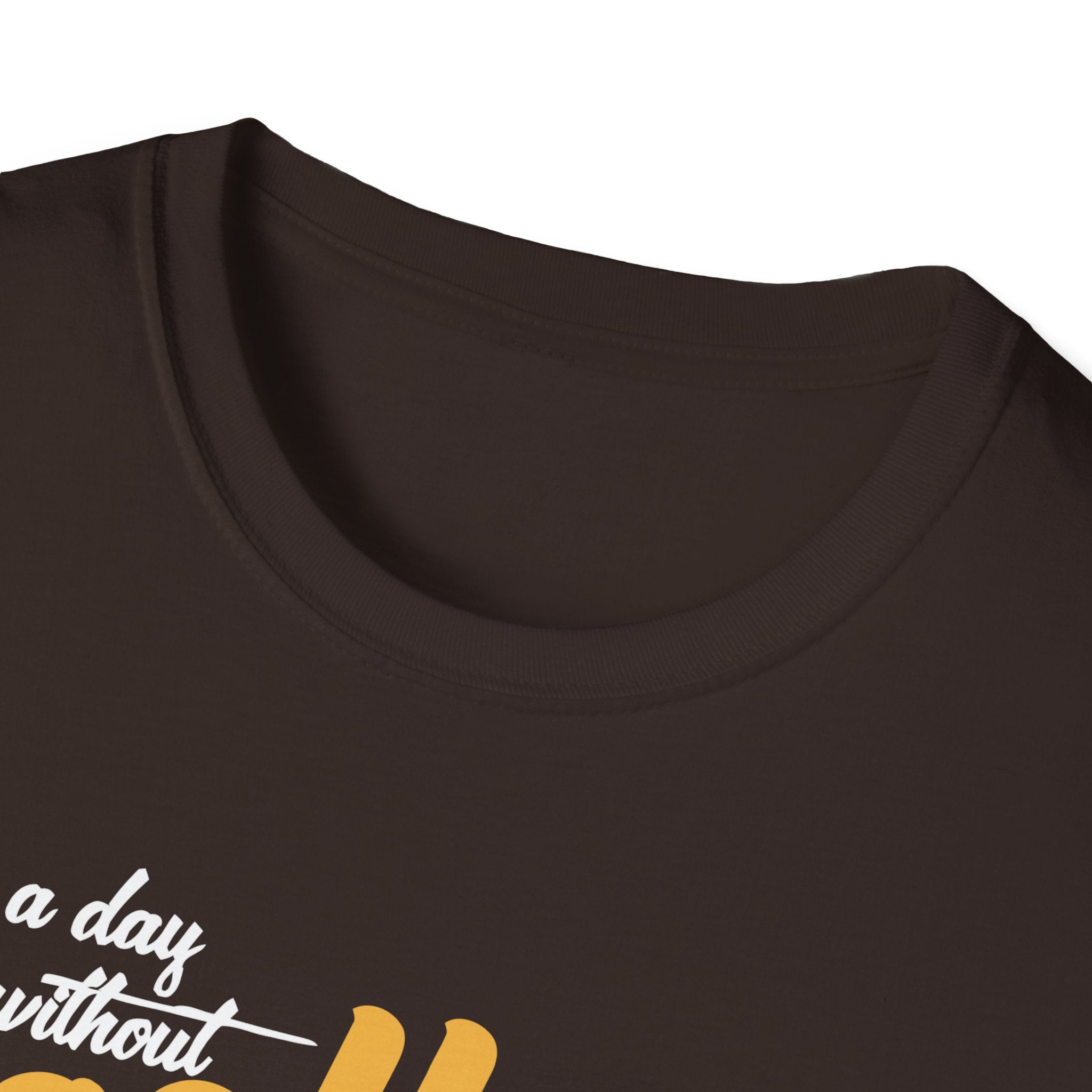 A Day Without Coffee Is Like... Just Kidding, I Have No Idea T-Shirt