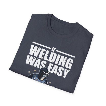 Funny Welding Engineer T-Shirt - If Welding Was Easy, It Would Be Called Engineering - Unisex Softstyle Tee