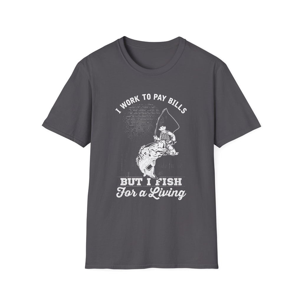 I Work to Pay Bills But I Fish for a Living Unisex Softstyle T-Shirt - Perfect for Fishing Enthusiasts