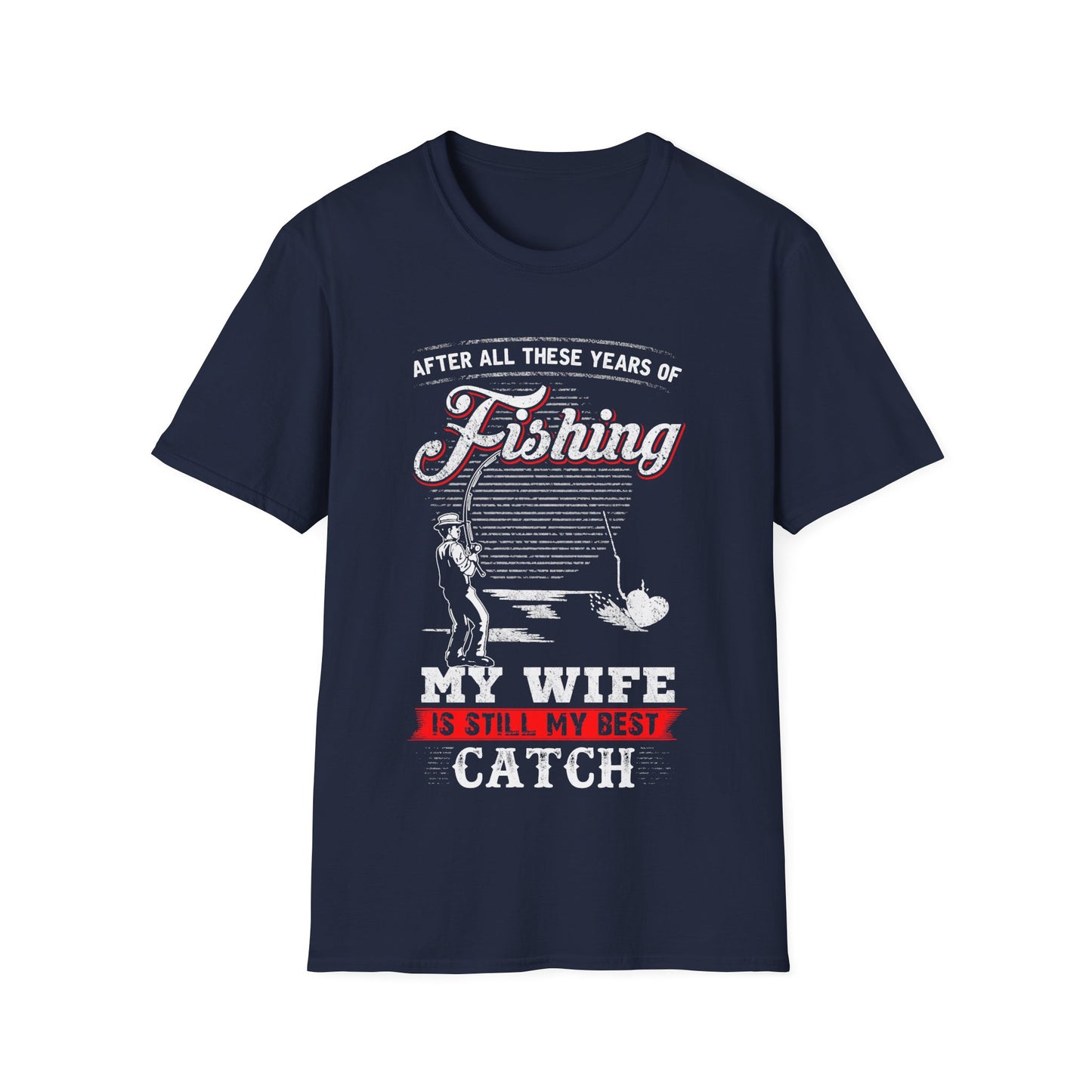 Fishing T-Shirt - "After All These Years of Fishing, My Wife is Still My Best Catch" - Perfect Gift for Fishermen