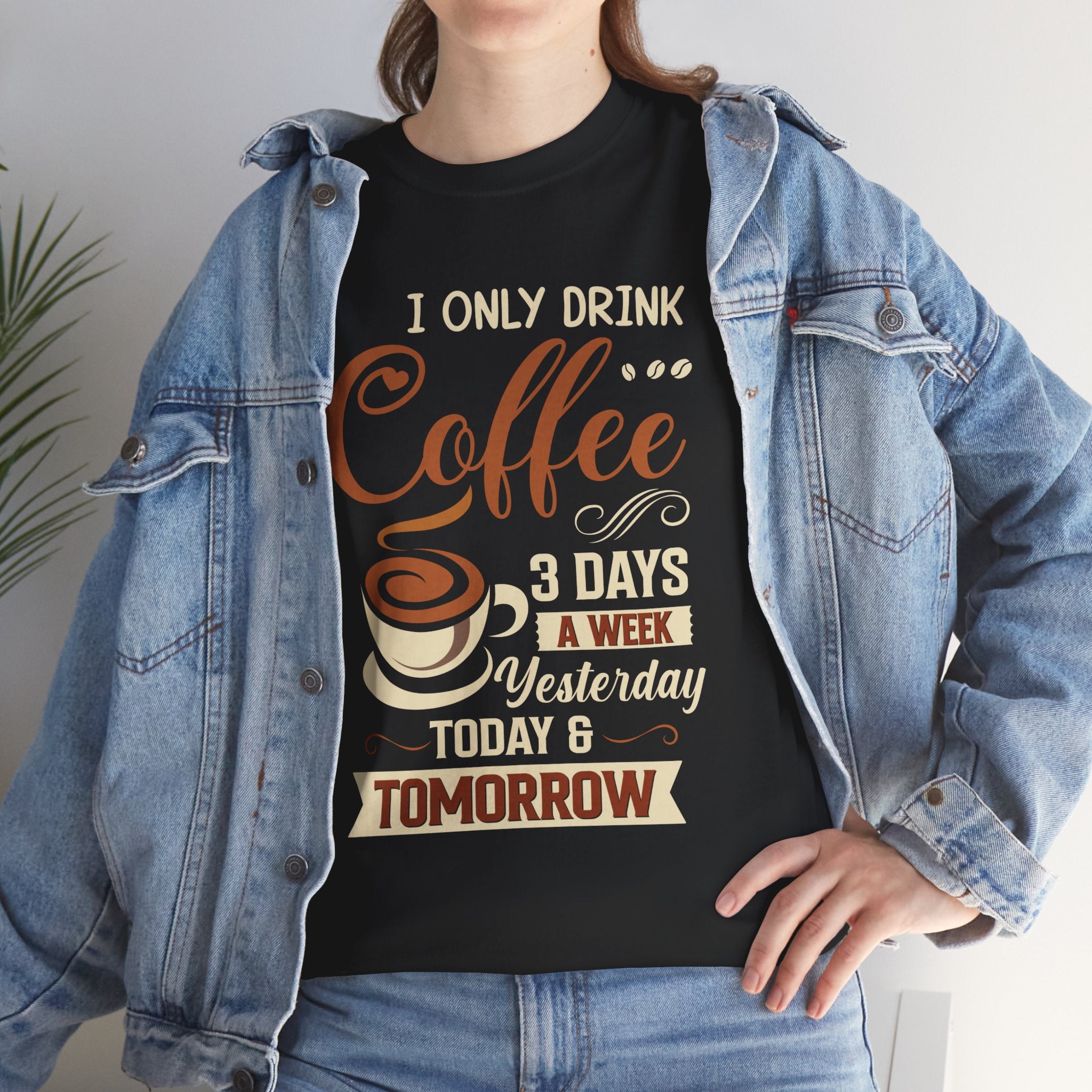 Coffee Lover T-Shirt — “I Only Drink Coffee 3 Days a Week: Yesterday, Today & Tomorrow”