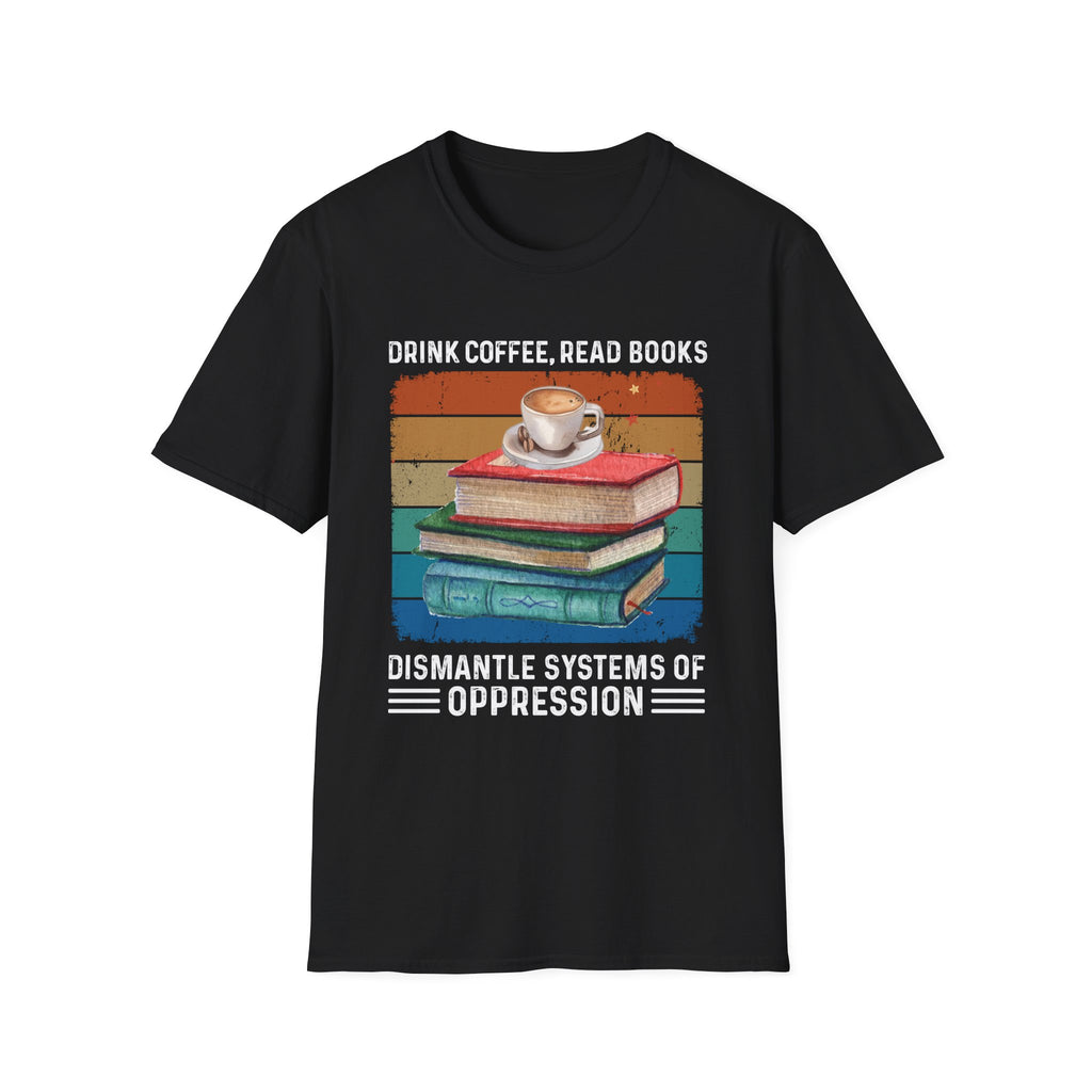 Drink Coffee Read Books Dismantle Systems T-Shirt