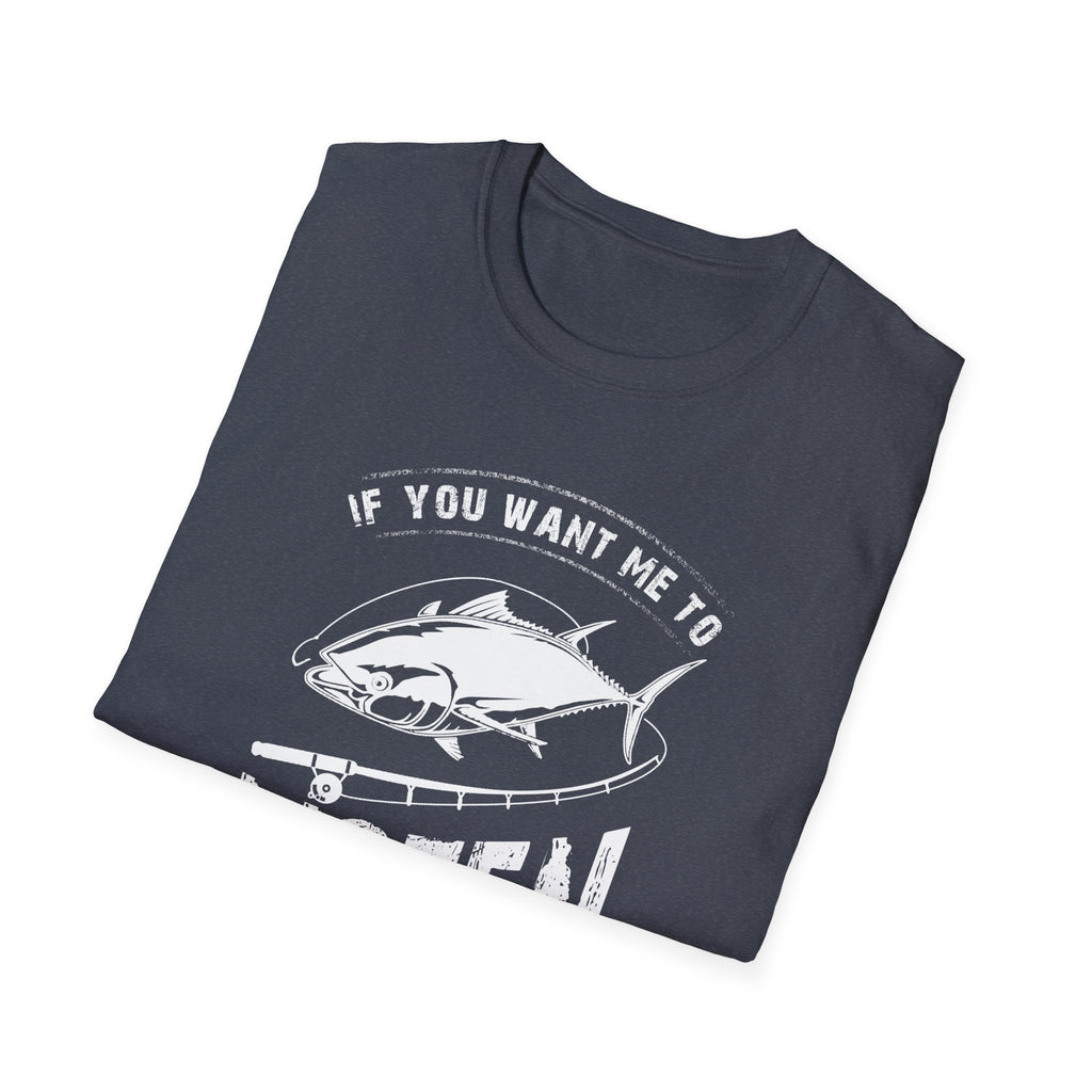 Fishing Enthusiast Unisex Softstyle T-Shirt - 'If You Want Me to Listen to You Talk About Fishing'