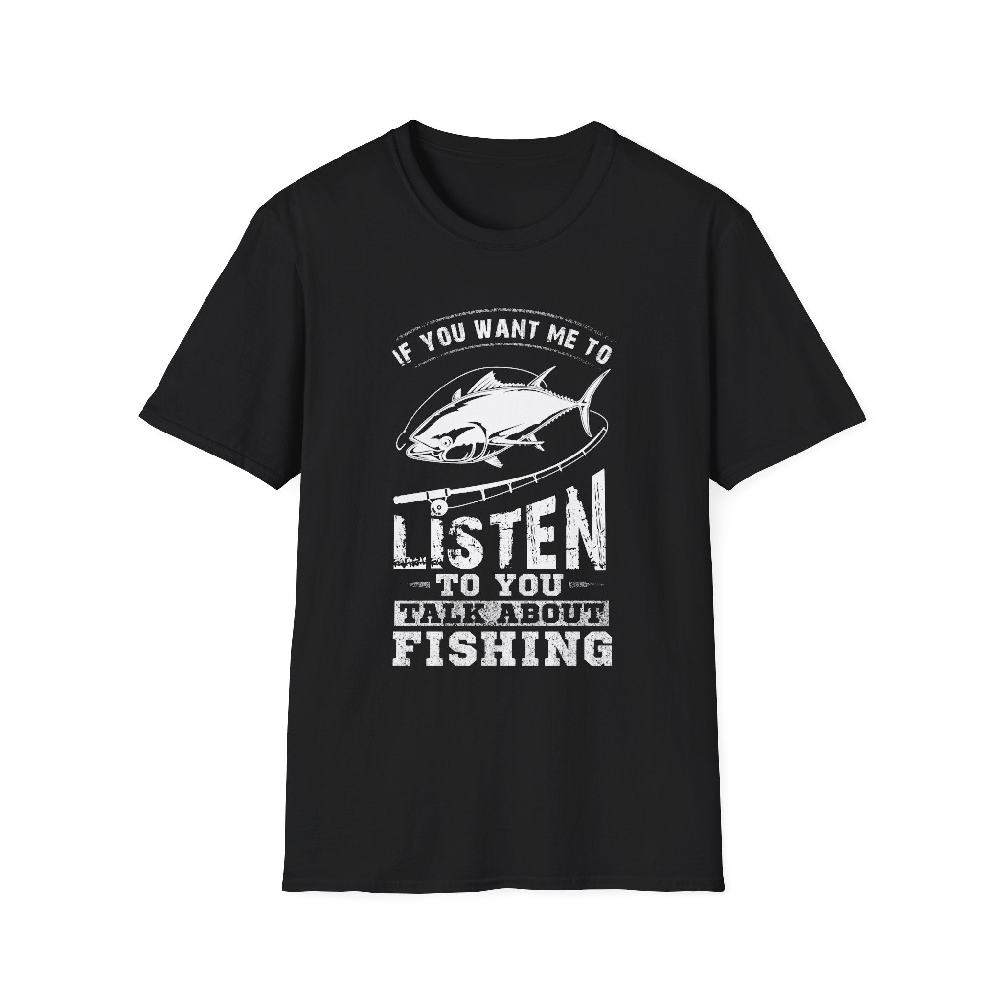 Fishing Enthusiast Unisex Softstyle T-Shirt - 'If You Want Me to Listen to You Talk About Fishing'