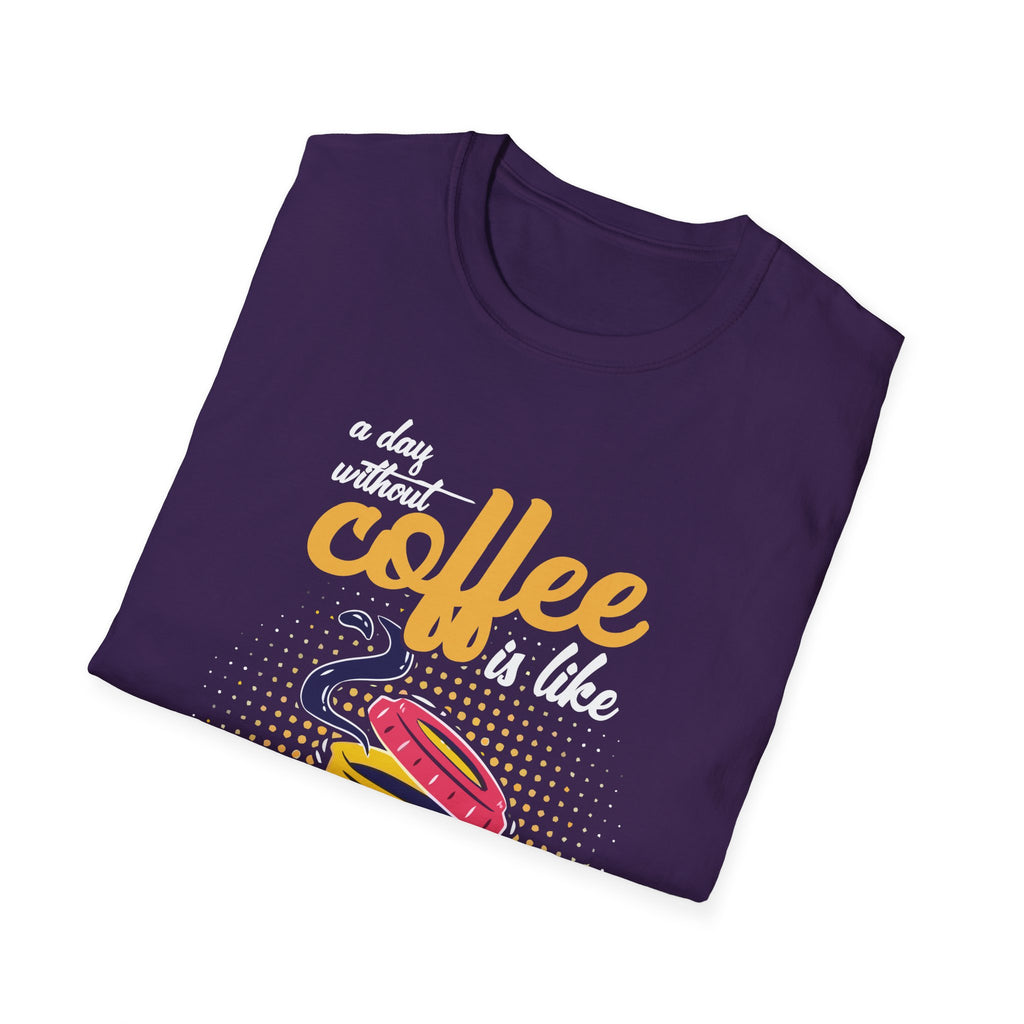 A Day Without Coffee Is Like... Just Kidding, I Have No Idea T-Shirt