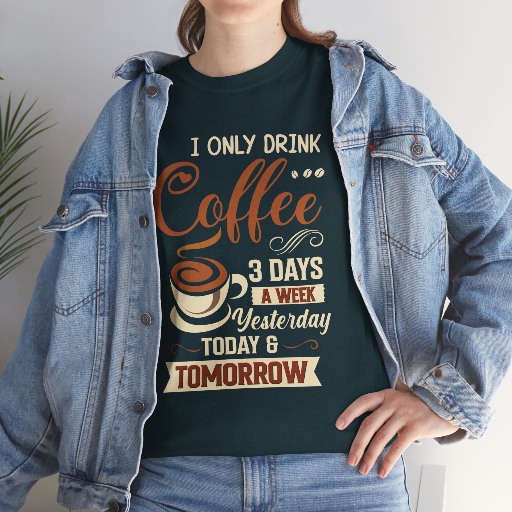 Coffee Lover T-Shirt — “I Only Drink Coffee 3 Days a Week: Yesterday, Today & Tomorrow”