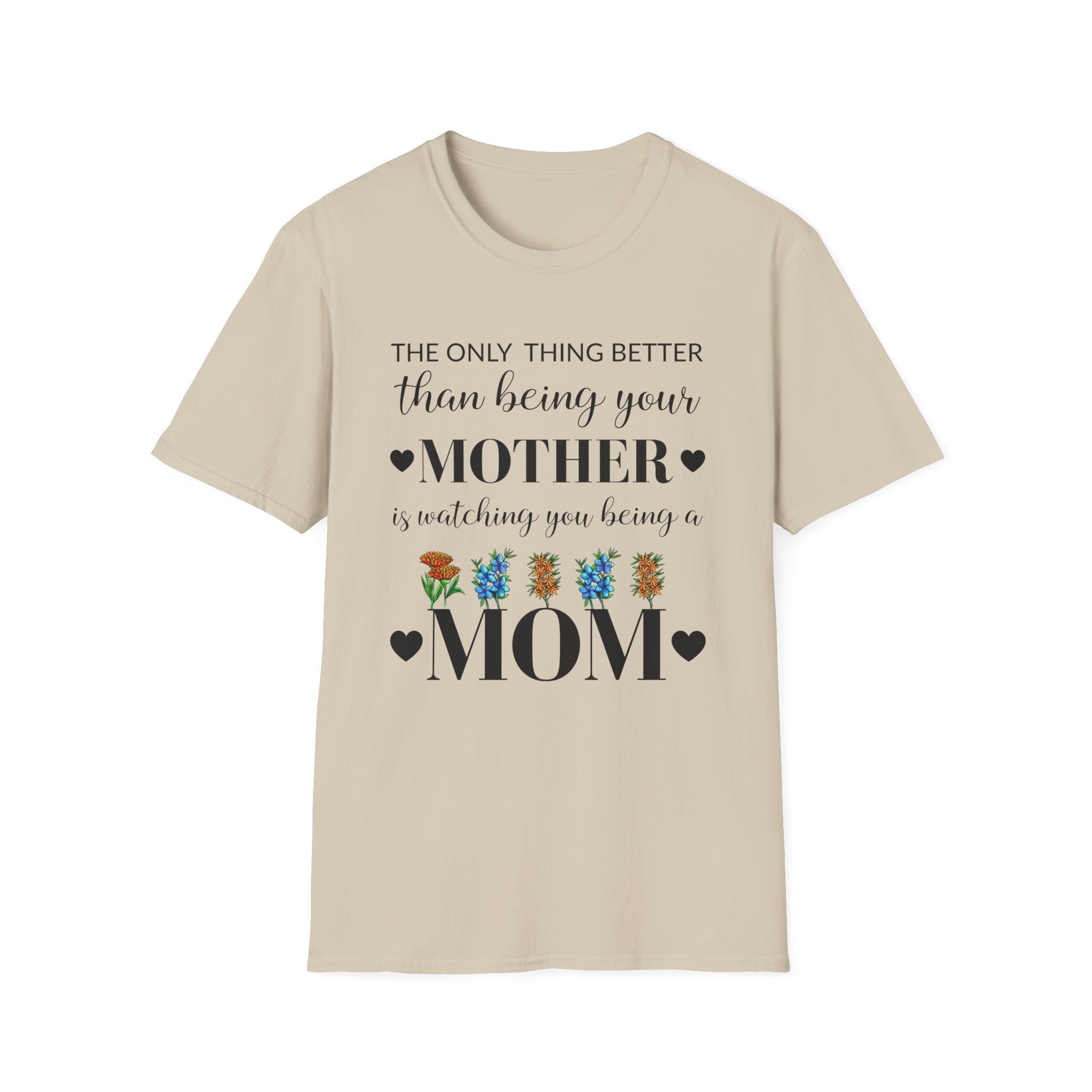 Mom Appreciation T-Shirt - The Only Thing Better than Being Your Mother is Watching You Being a Mom