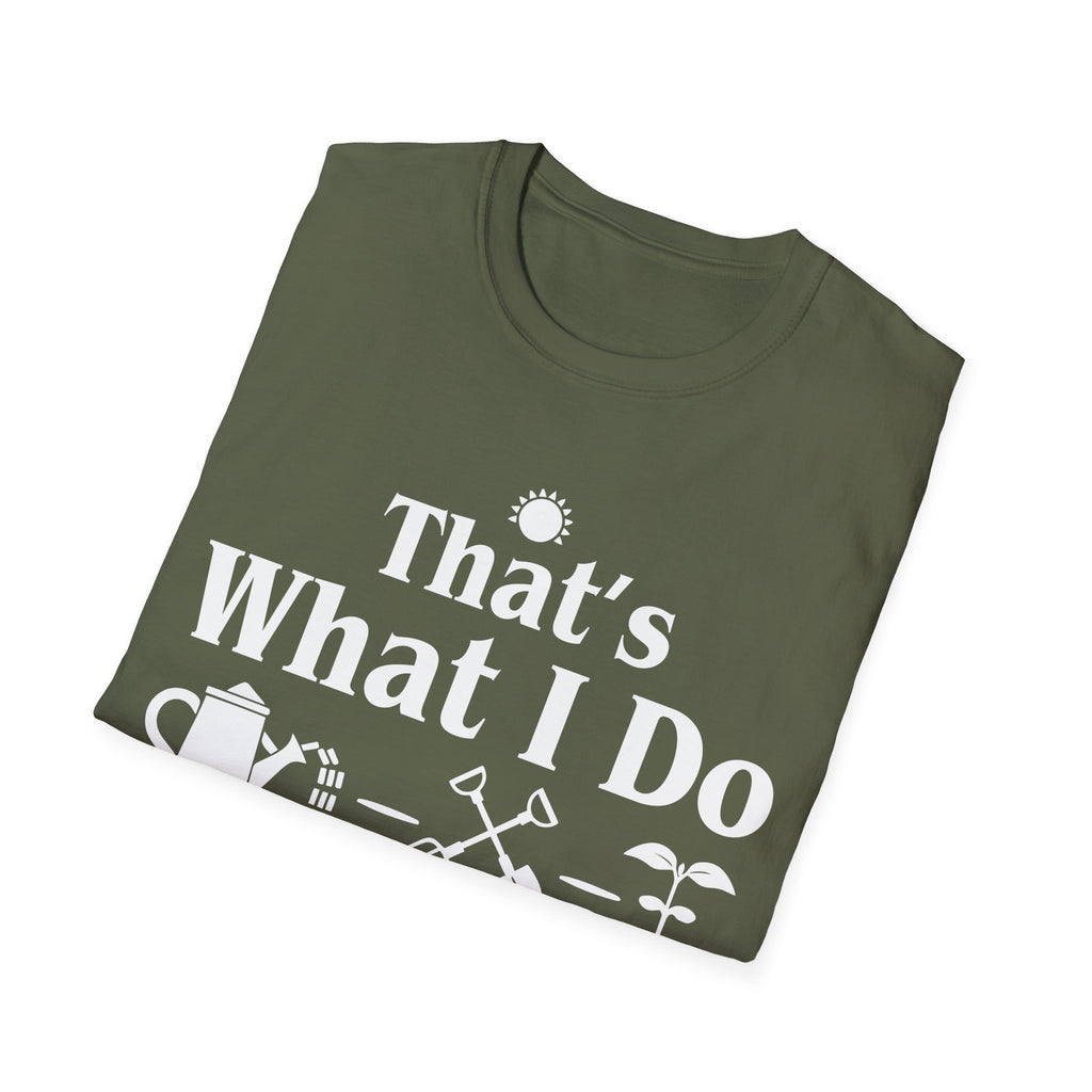 That's What I Do: I Grow Stuff and I Know Things Gardening T-Shirt