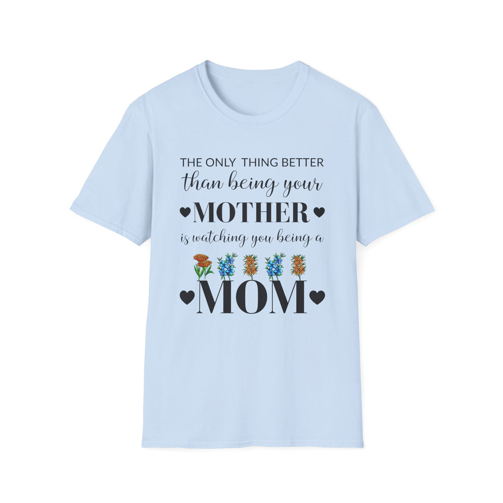 Mom Appreciation T-Shirt - The Only Thing Better than Being Your Mother is Watching You Being a Mom