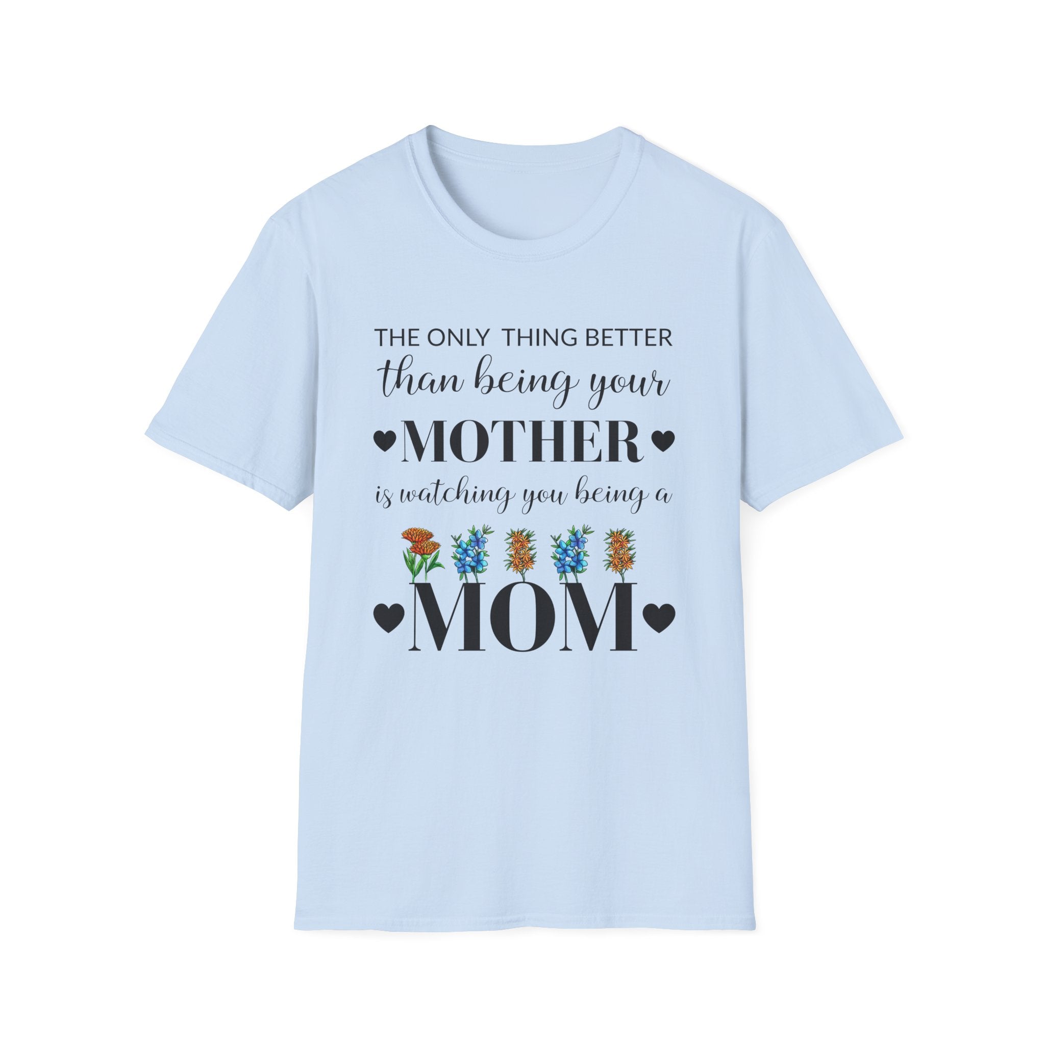 Mom Appreciation T-Shirt - The Only Thing Better than Being Your Mother is Watching You Being a Mom