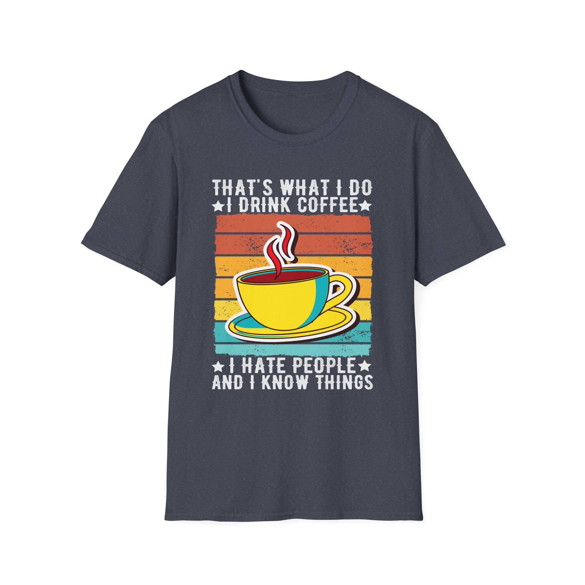 That's What I Do – I Drink Coffee, I Hate People, and I Know Things T-Shirt