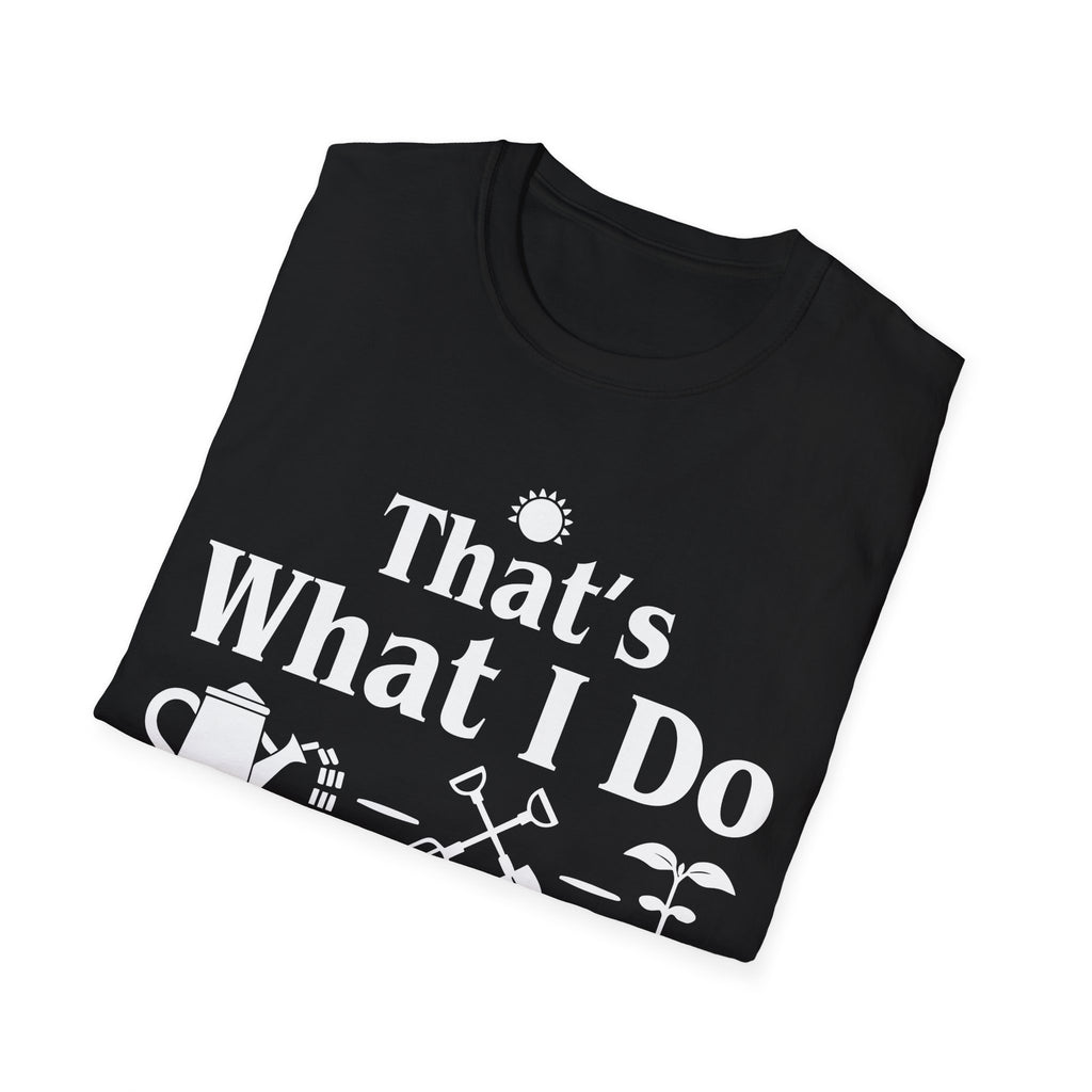That's What I Do: I Grow Stuff and I Know Things Gardening T-Shirt