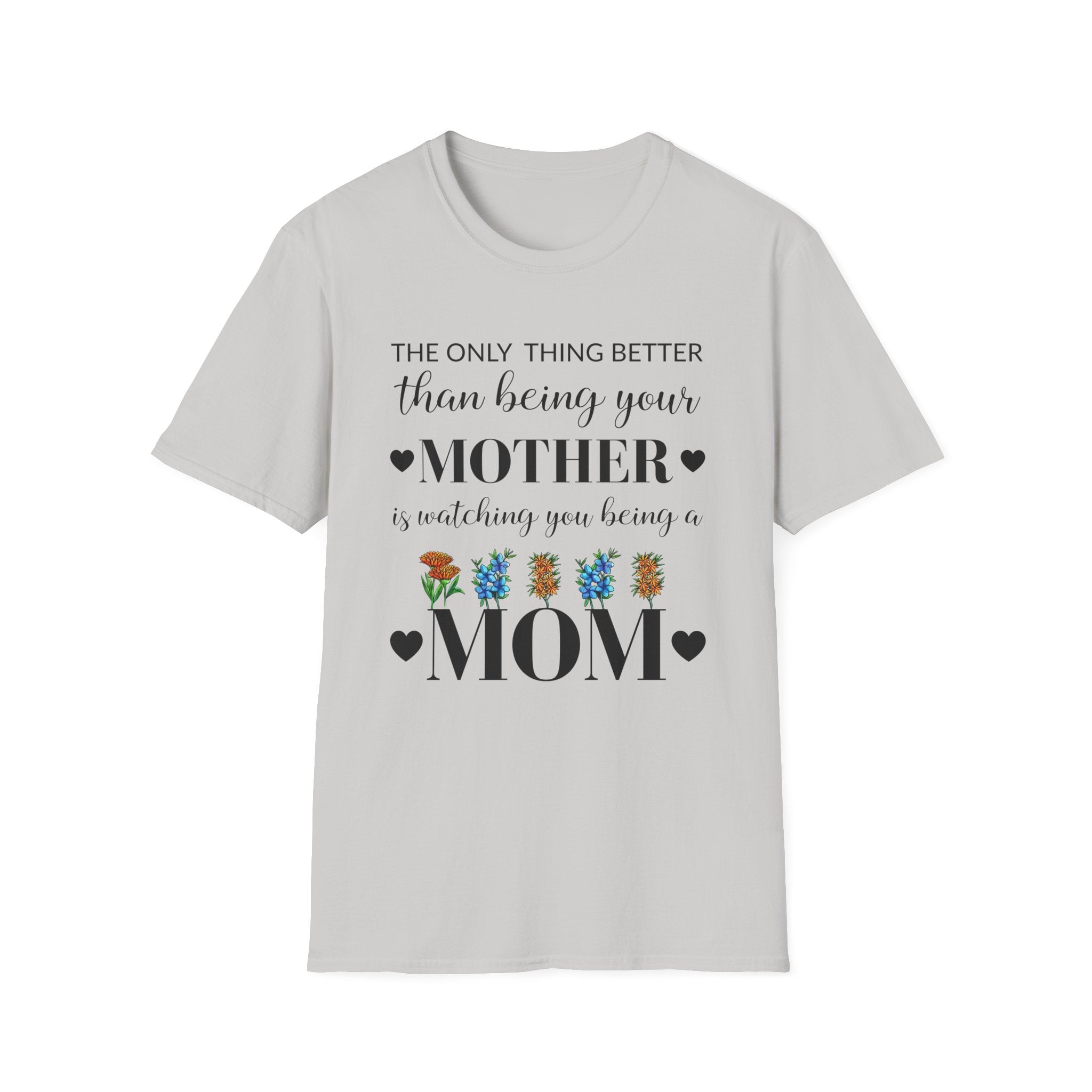 Mom Appreciation T-Shirt - The Only Thing Better than Being Your Mother is Watching You Being a Mom