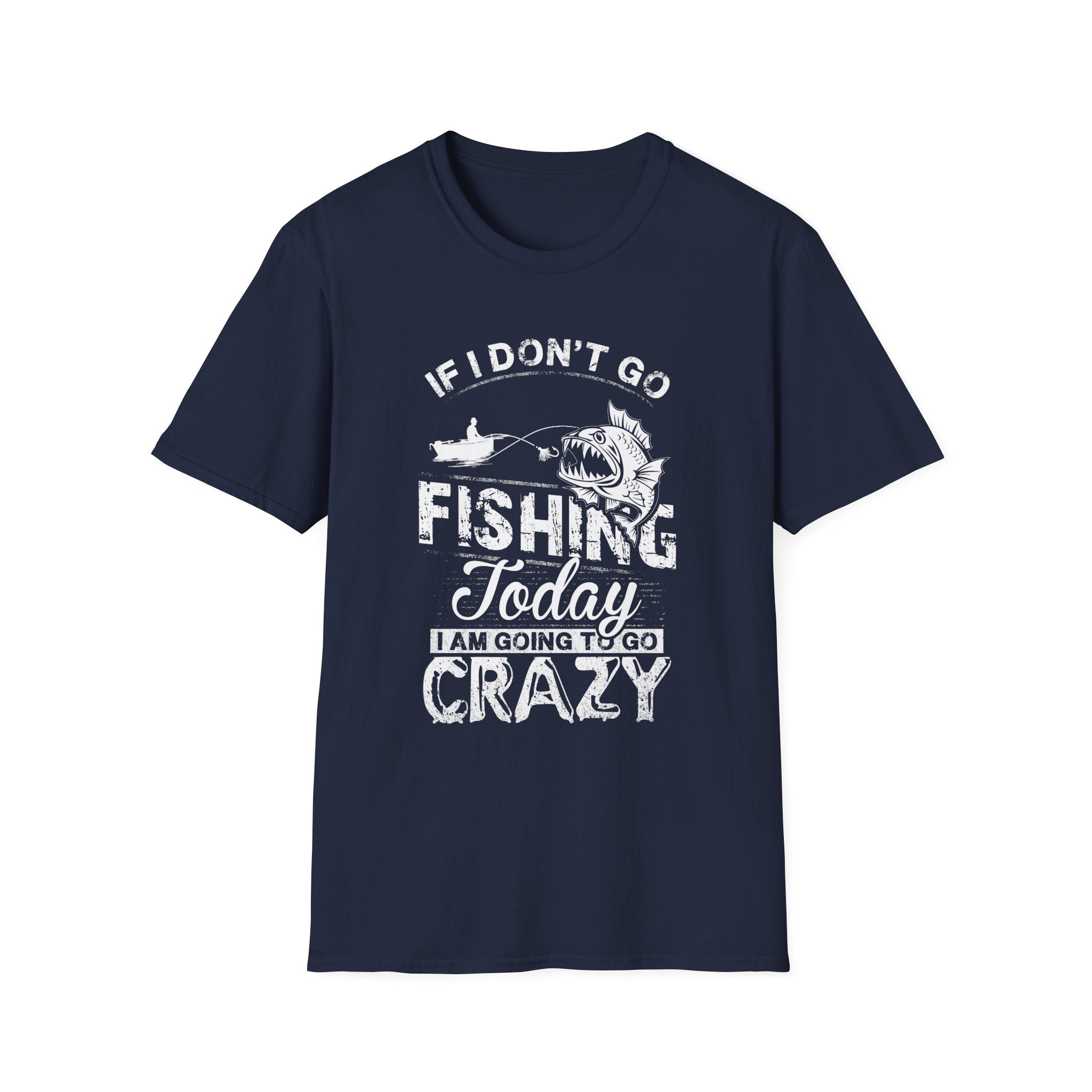 Fishing Humor Unisex Softstyle T-Shirt - "If I Don't Go Fishing Today, I Am Going to Go Crazy"