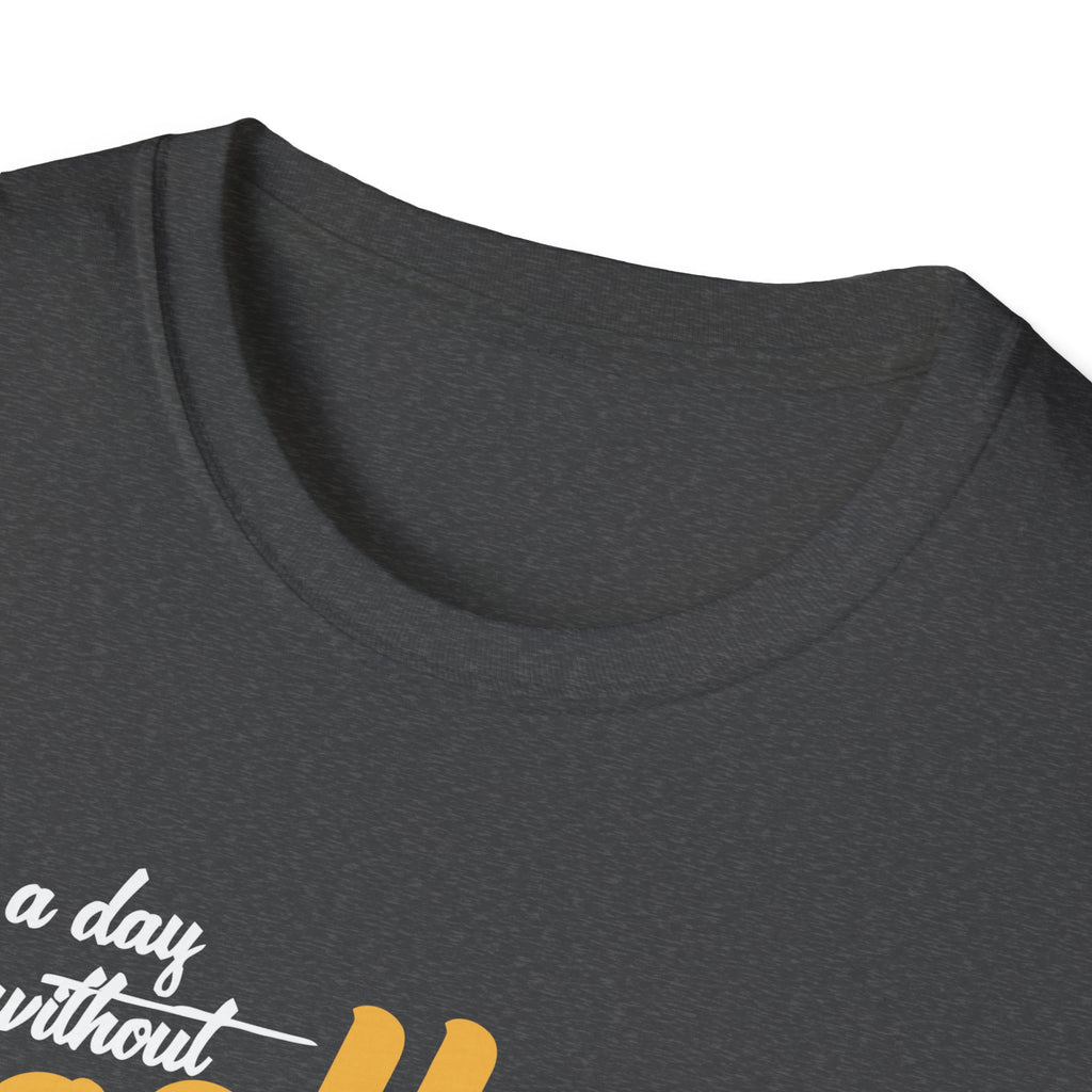 A Day Without Coffee Is Like... Just Kidding, I Have No Idea T-Shirt