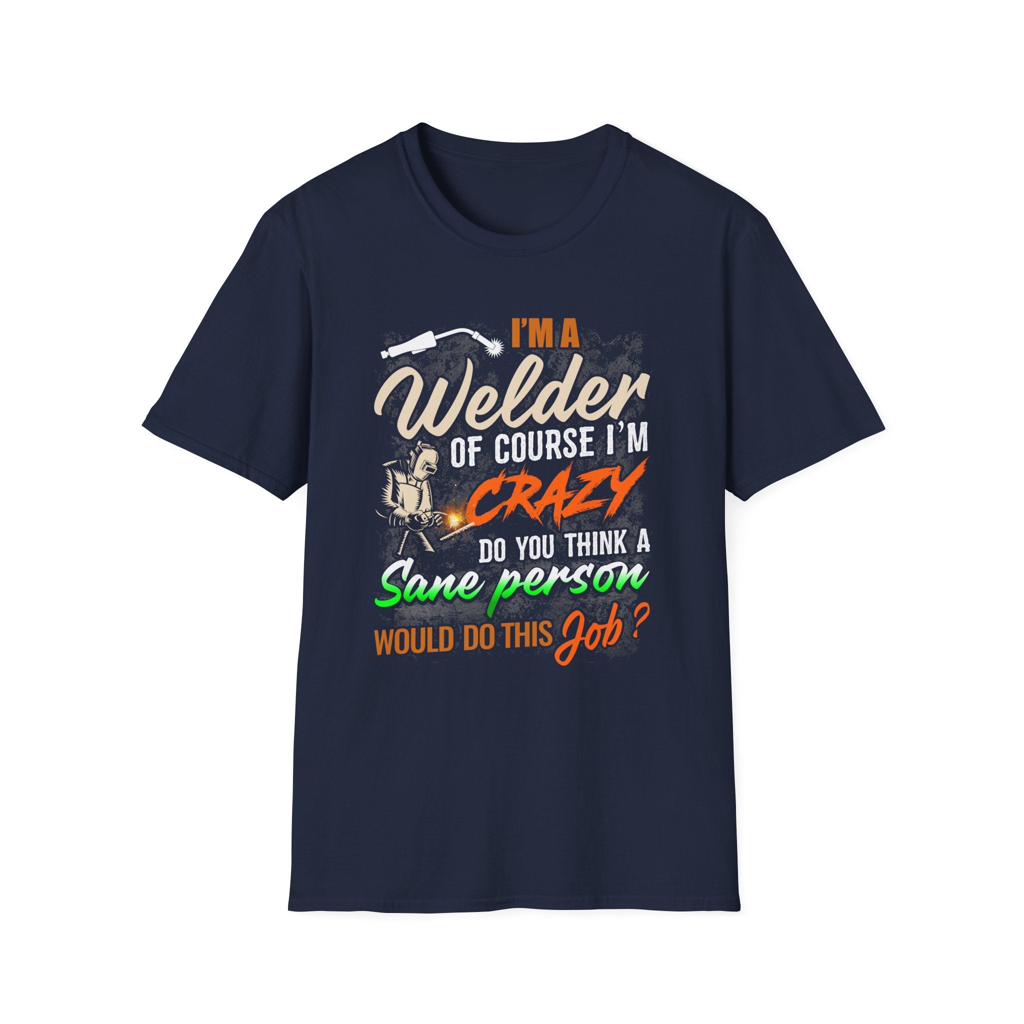 Funny Welder T-Shirt - 'I'm a Welder, of Course I'm Crazy' - Unisex Softstyle Tee for Welding Enthusiasts