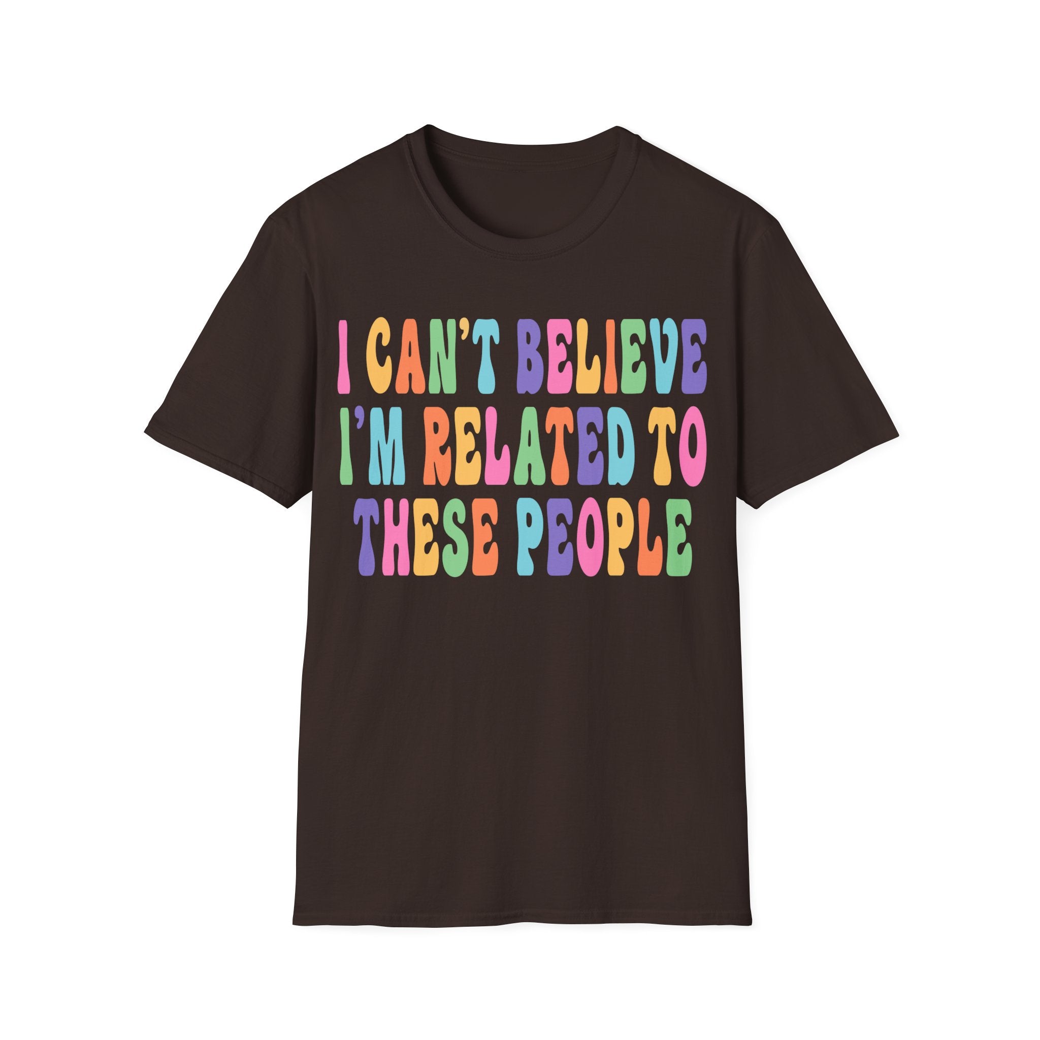 Funny Family Relationship T-Shirt - "I Can't Believe I'm Related to These People"
