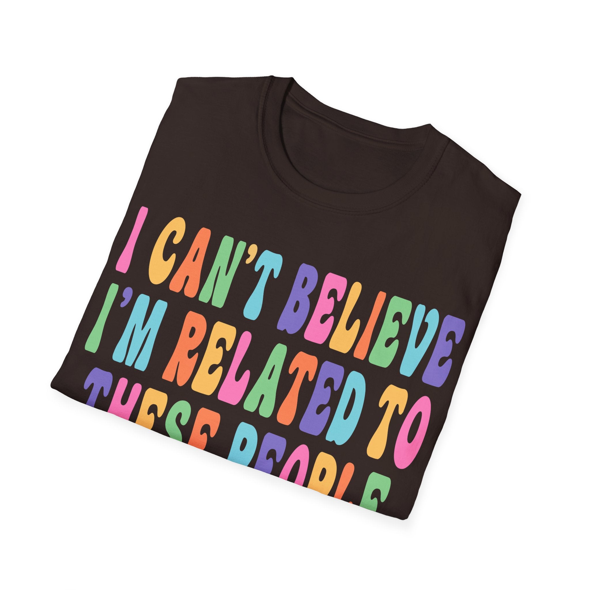Funny Family Relationship T-Shirt - "I Can't Believe I'm Related to These People"