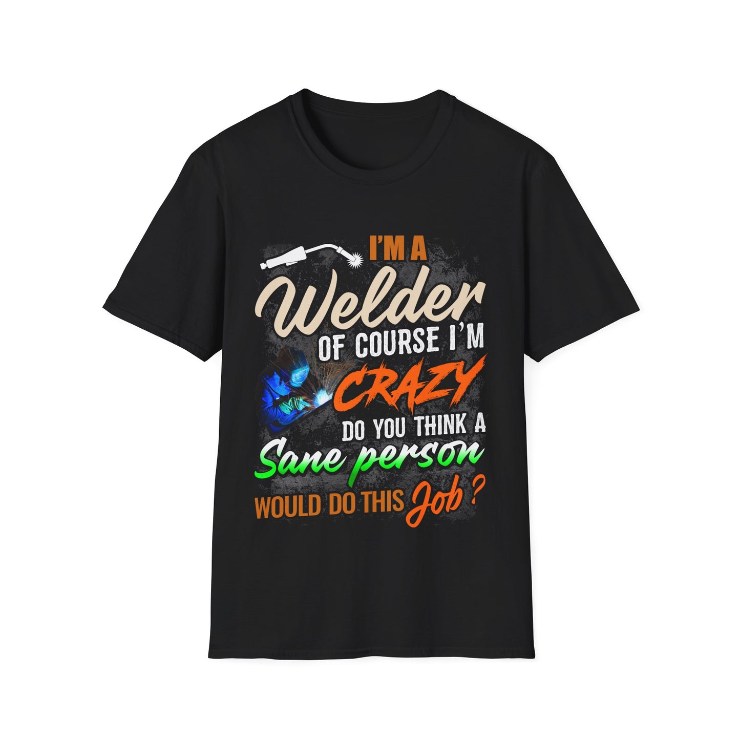 Copy of Funny Welder T-Shirt - 'I'm a Welder, of Course I'm Crazy' - Unisex Softstyle Tee for Welding Enthusiasts